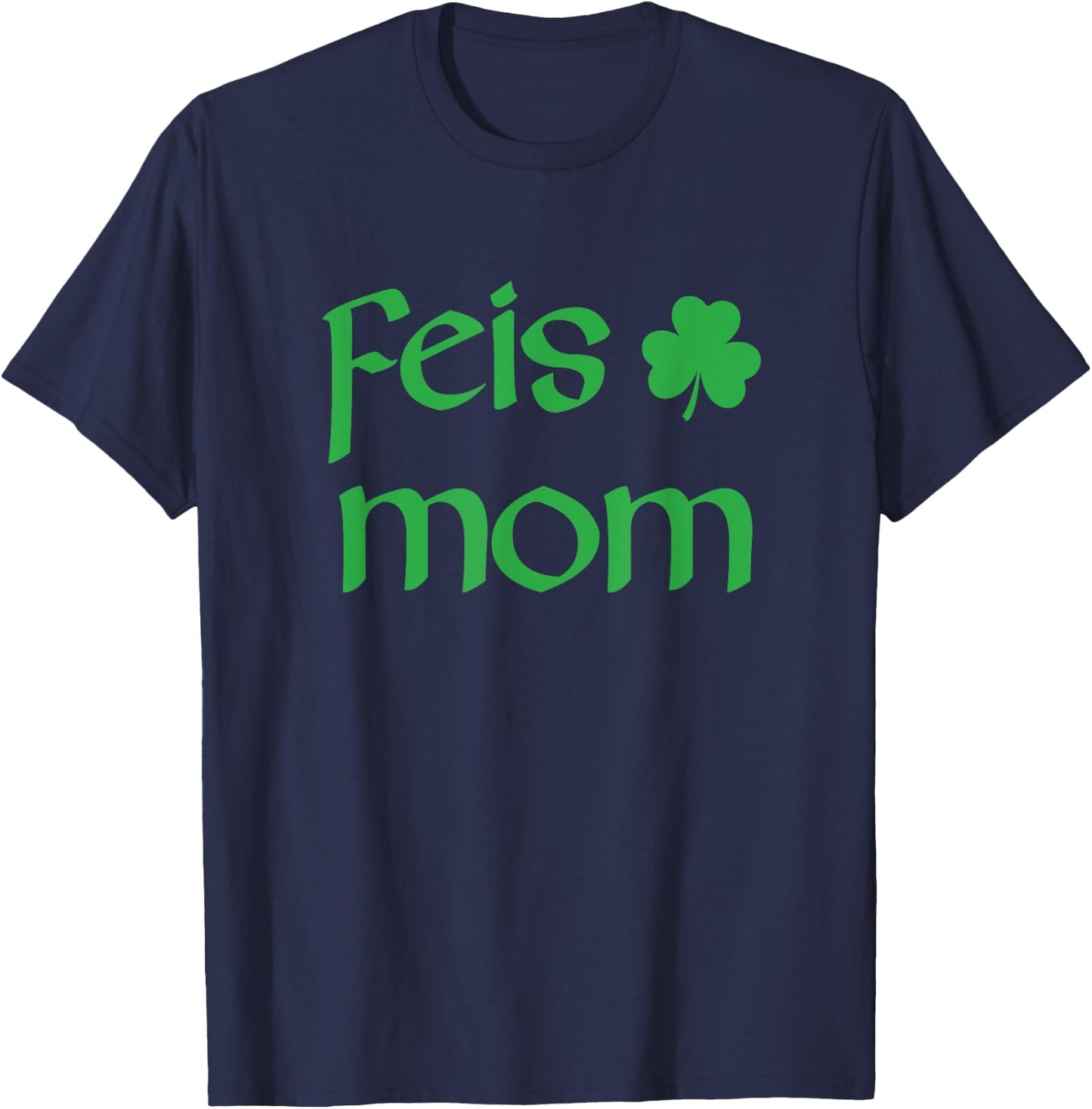 Feis Mom Irish Dance Shamrock Irish Dancing T-Shirt - T-Shirt | Navy