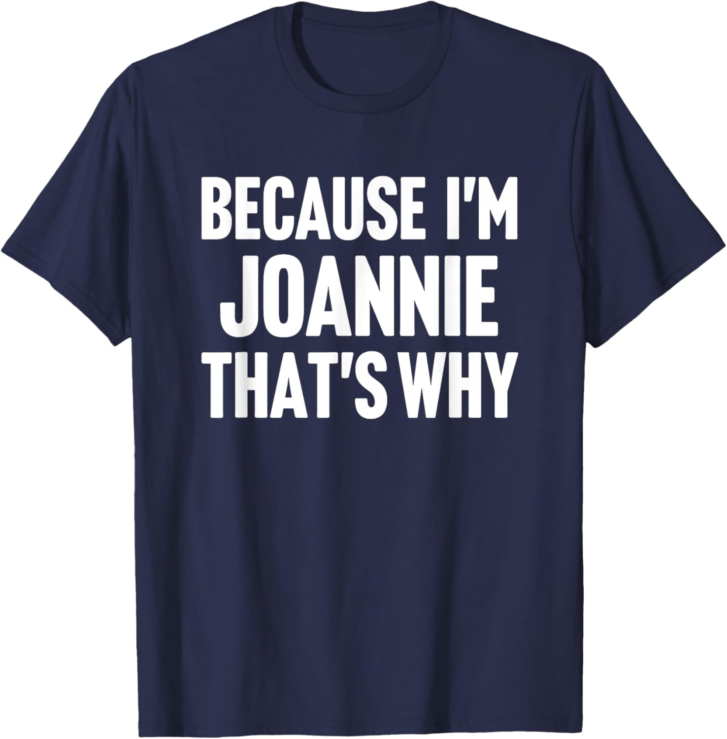 Because I'm Joannie That's Why Am Personalized Name T-Shirt - T-Shirt | Navy