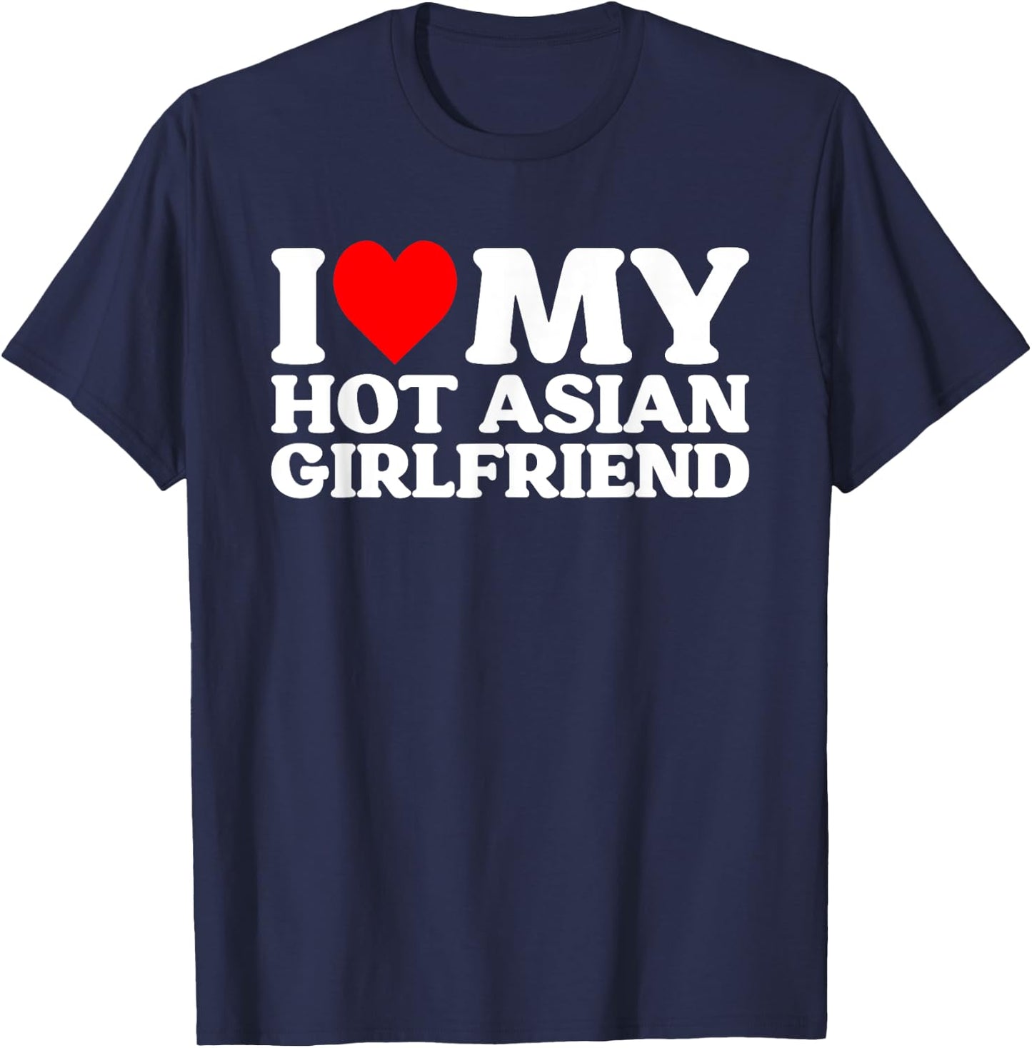 I Love My Hot Asian Girlfriend GF T-Shirt - T-Shirt | Navy