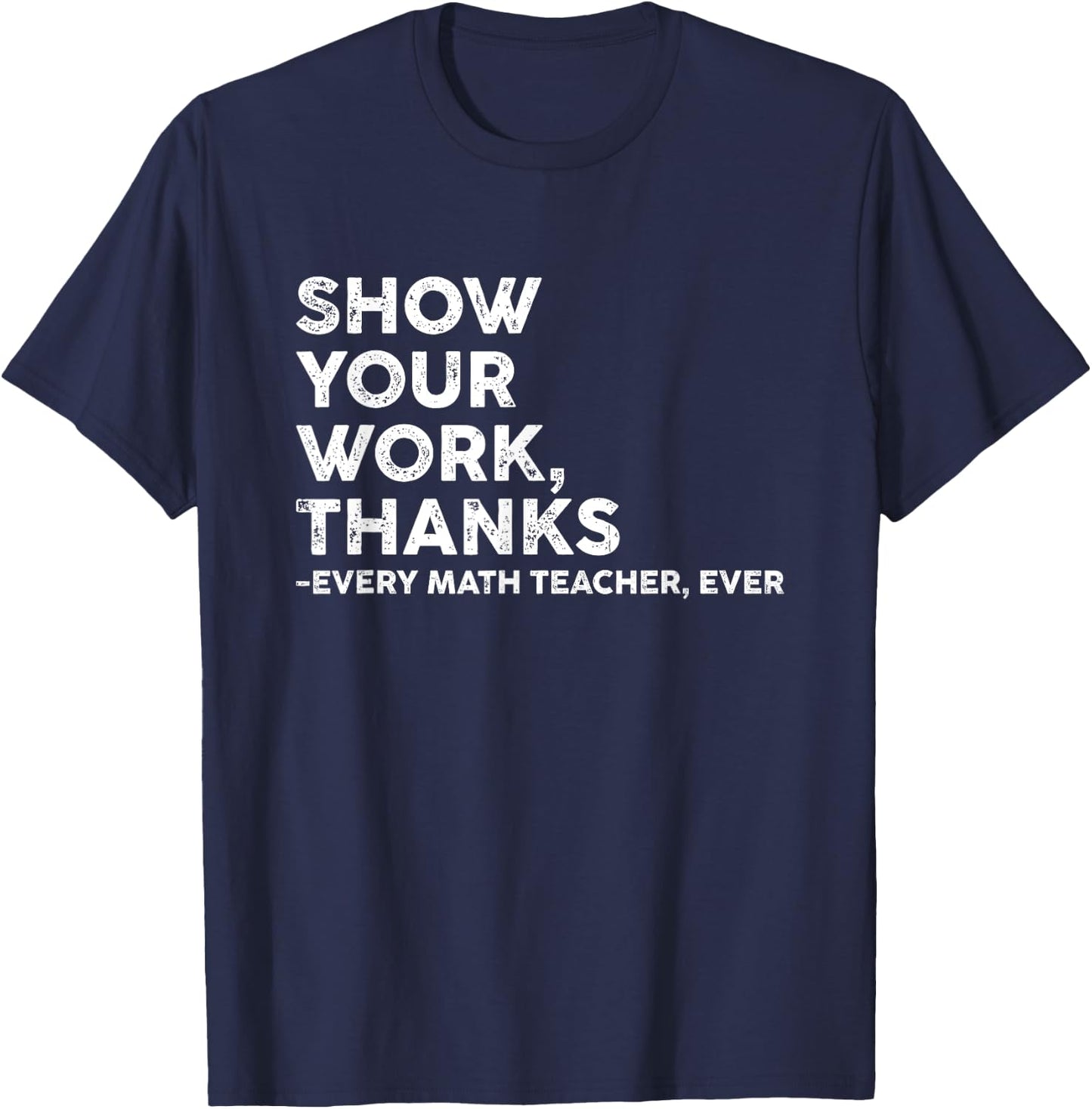 Show Your Work Thanks Every Math Teacher Back To School T-Shirt - T-Shirt | Navy