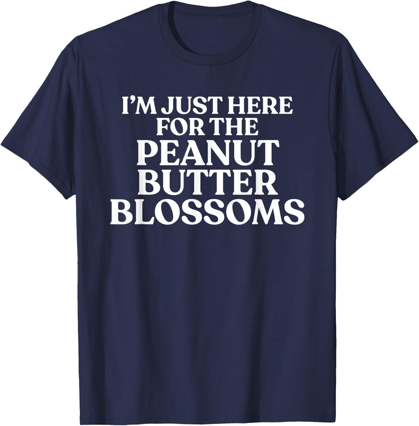 I'm Just Here For The Peanut Butter Blossoms Cookie Lover T-Shirt - T-Shirt | Navy