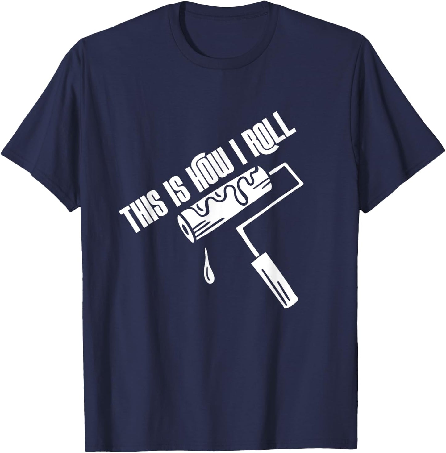 This Is How I Roll Painter Worker House Decorator Painting T-Shirt - T-Shirt | Navy