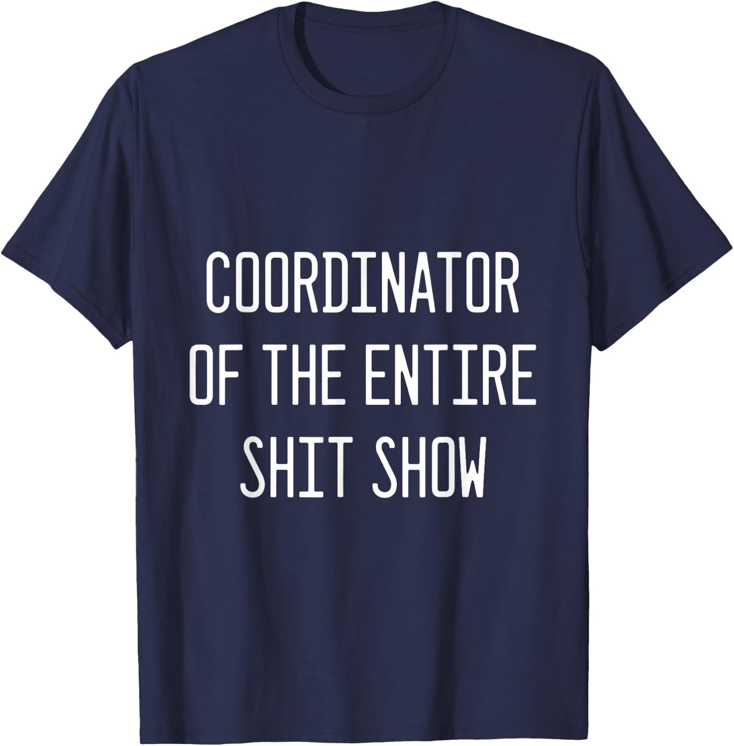 Coordinator of the Entire Shitshow T-Shirt - T-Shirt | Navy