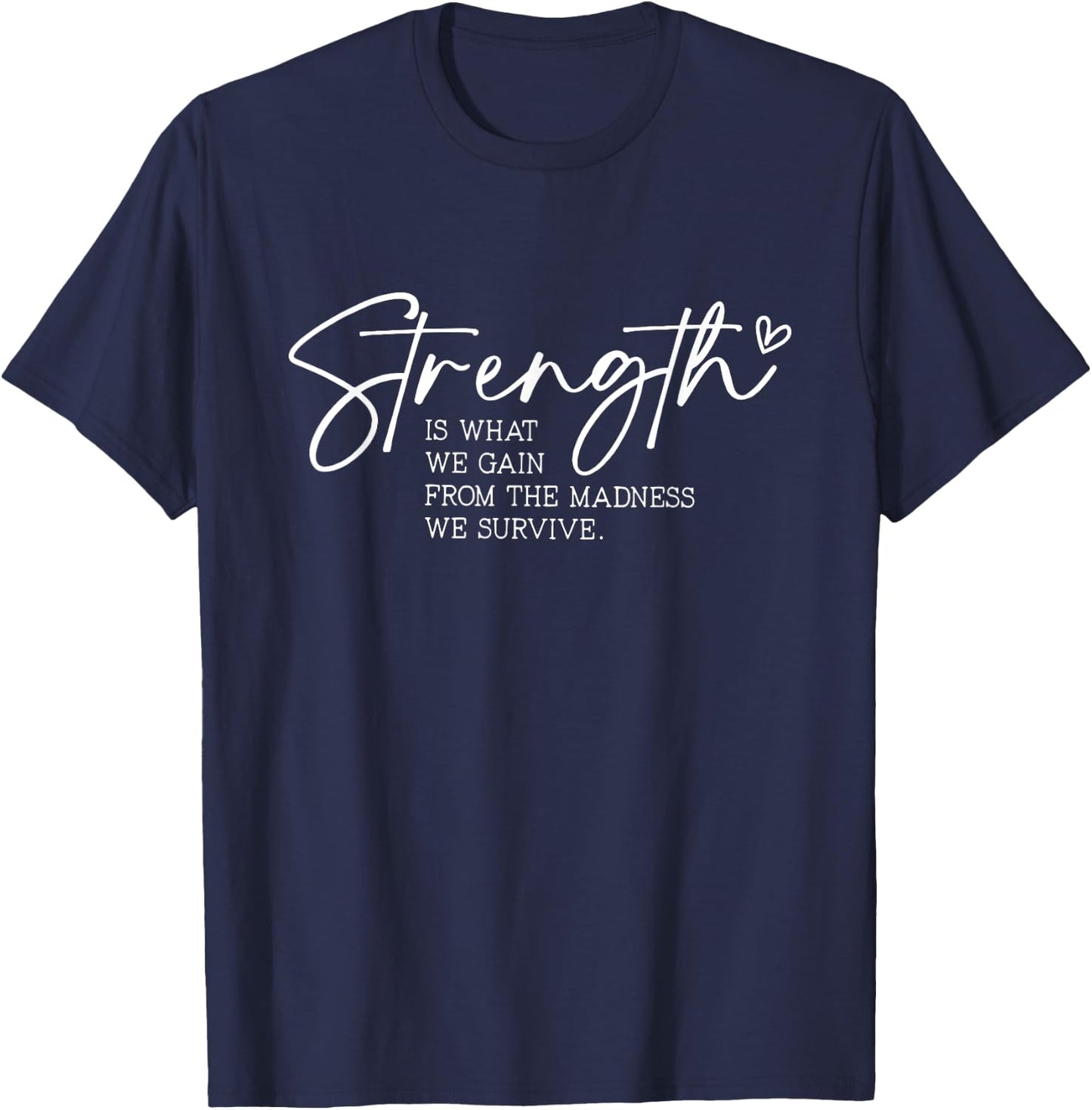 Strength is What We Gain From The Madness We Survive T-Shirt - T-Shirt | Navy