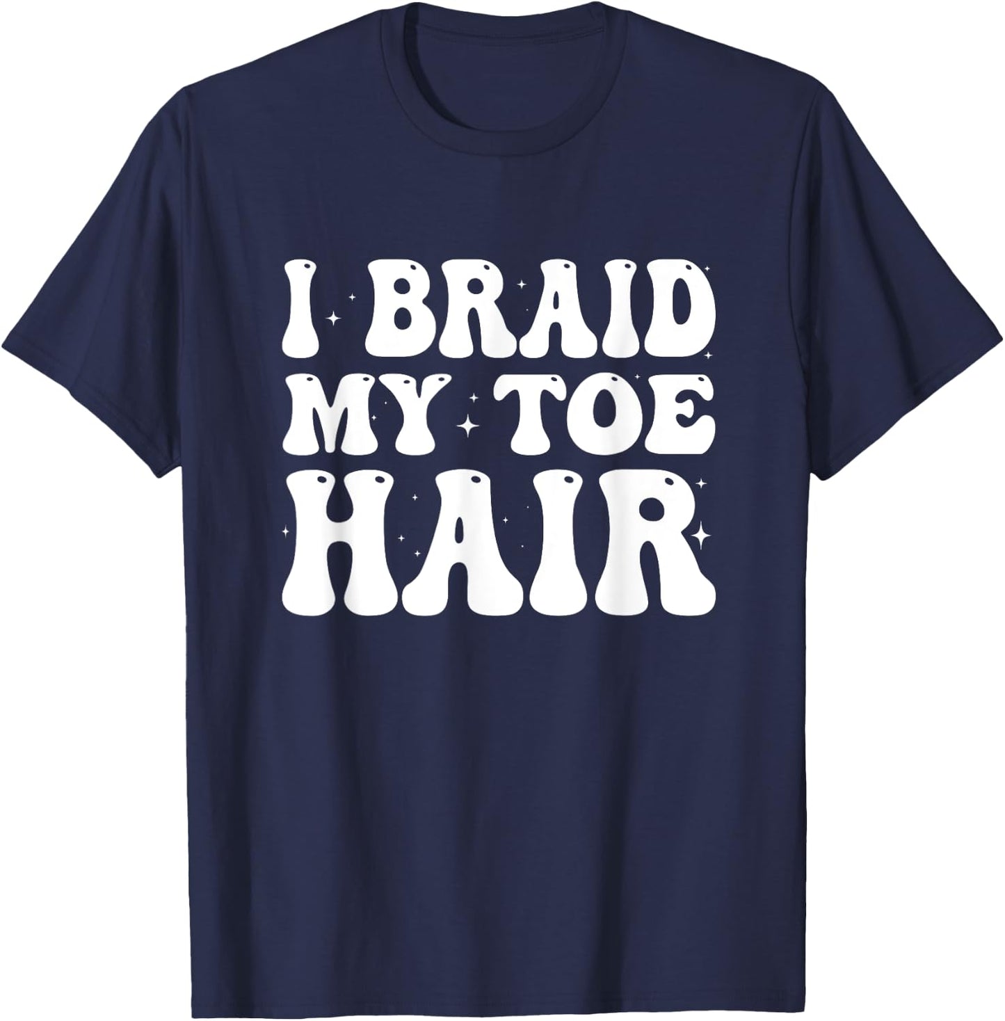 Funny I Braid My Toe Hair Embarrassing Inappropriate Meme T-Shirt - T-Shirt | Navy