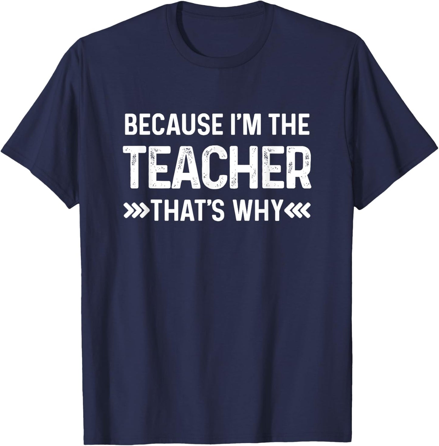 Because I'm The Teacher That's Why Funny Teacher In Charge Men Women T-Shirt - T-Shirt | Navy
