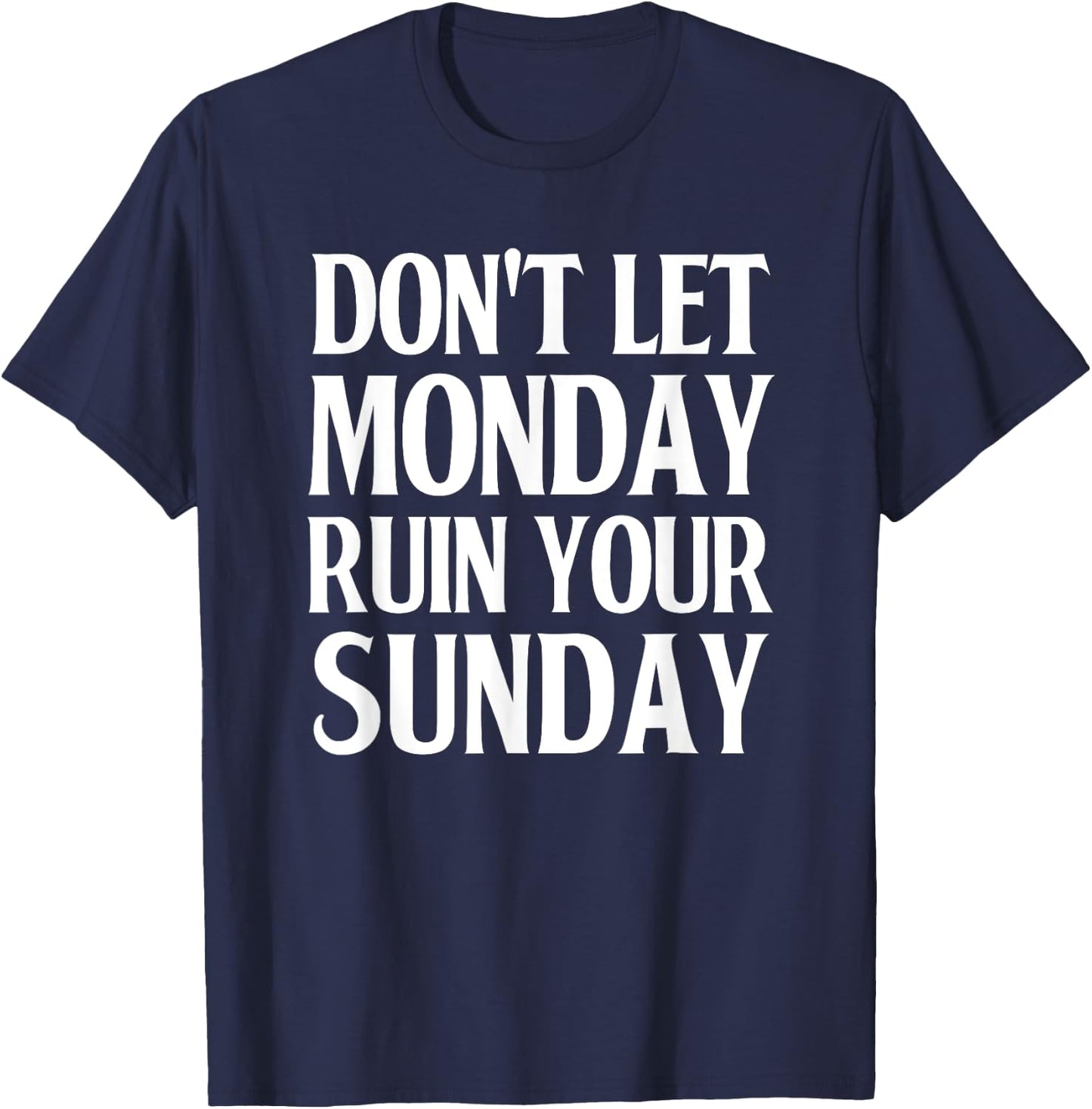 Don't Let Monday Ruin Your Sunday Good Weekend T-Shirt - T-Shirt | Navy