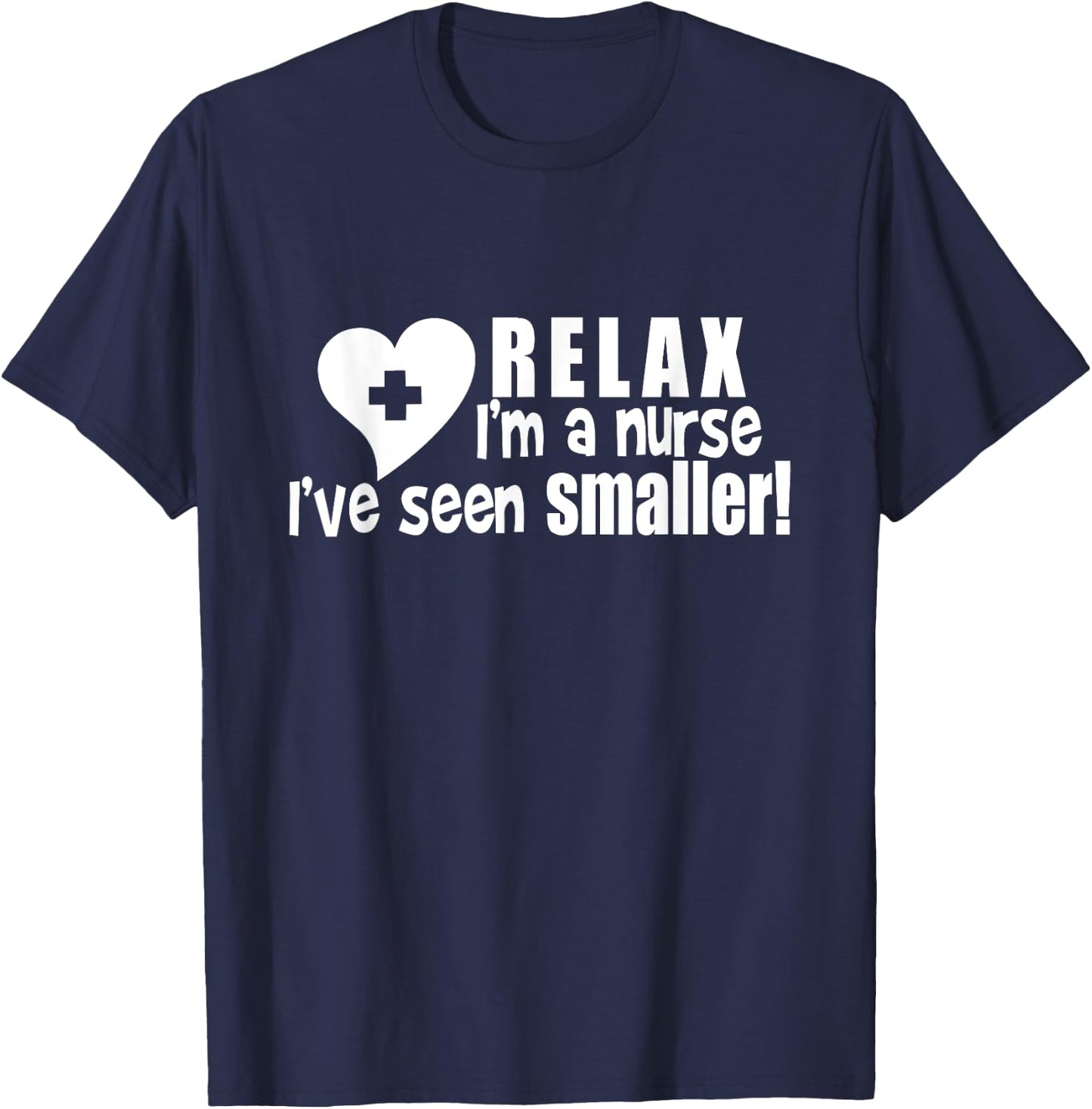 Relax I'm A Nurse I've Seen Smaller Apparel T-Shirt - T-Shirt | Navy