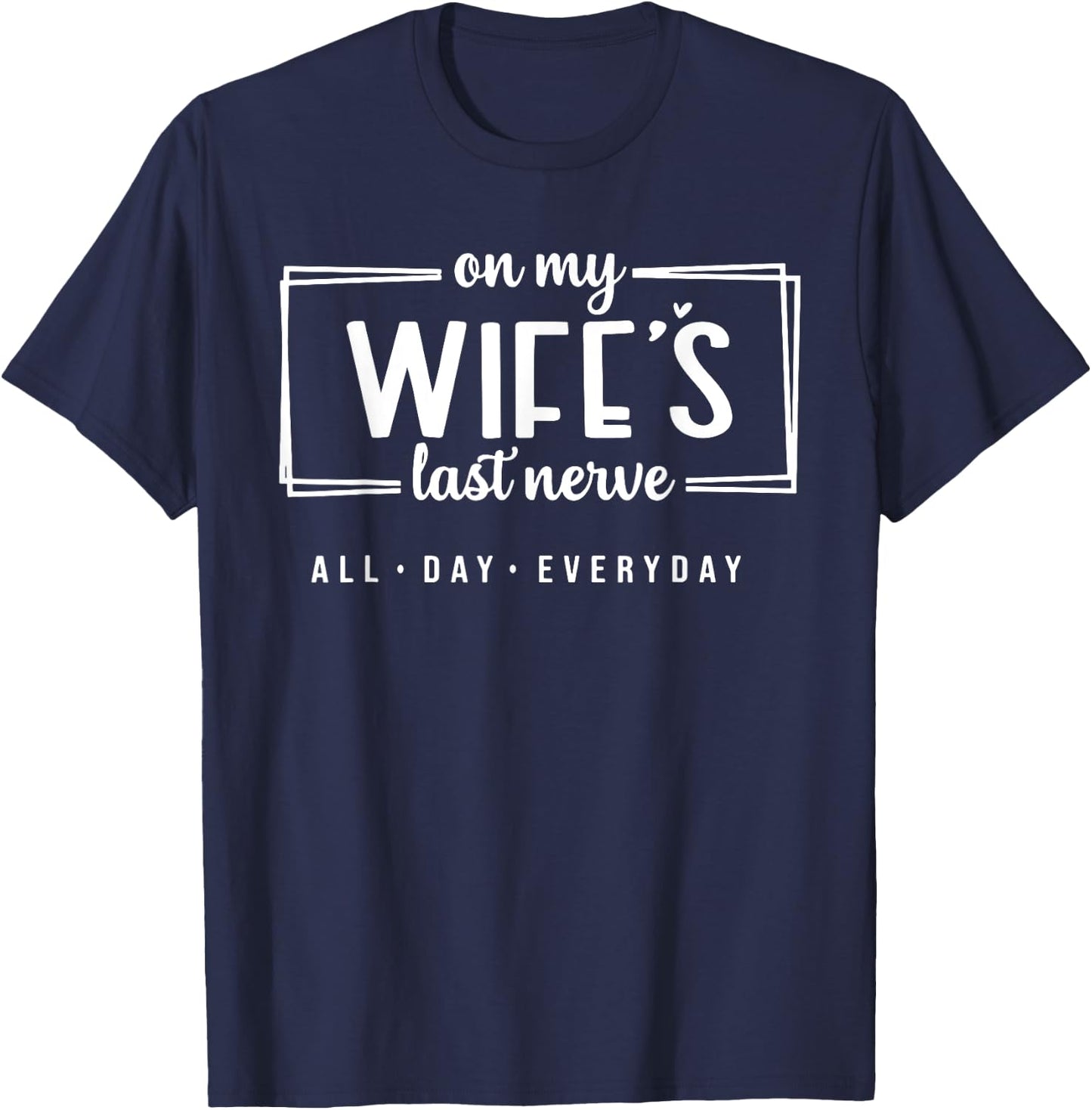 On My Wife's Last Nerve All Day Everyday T-Shirt - T-Shirt | Navy