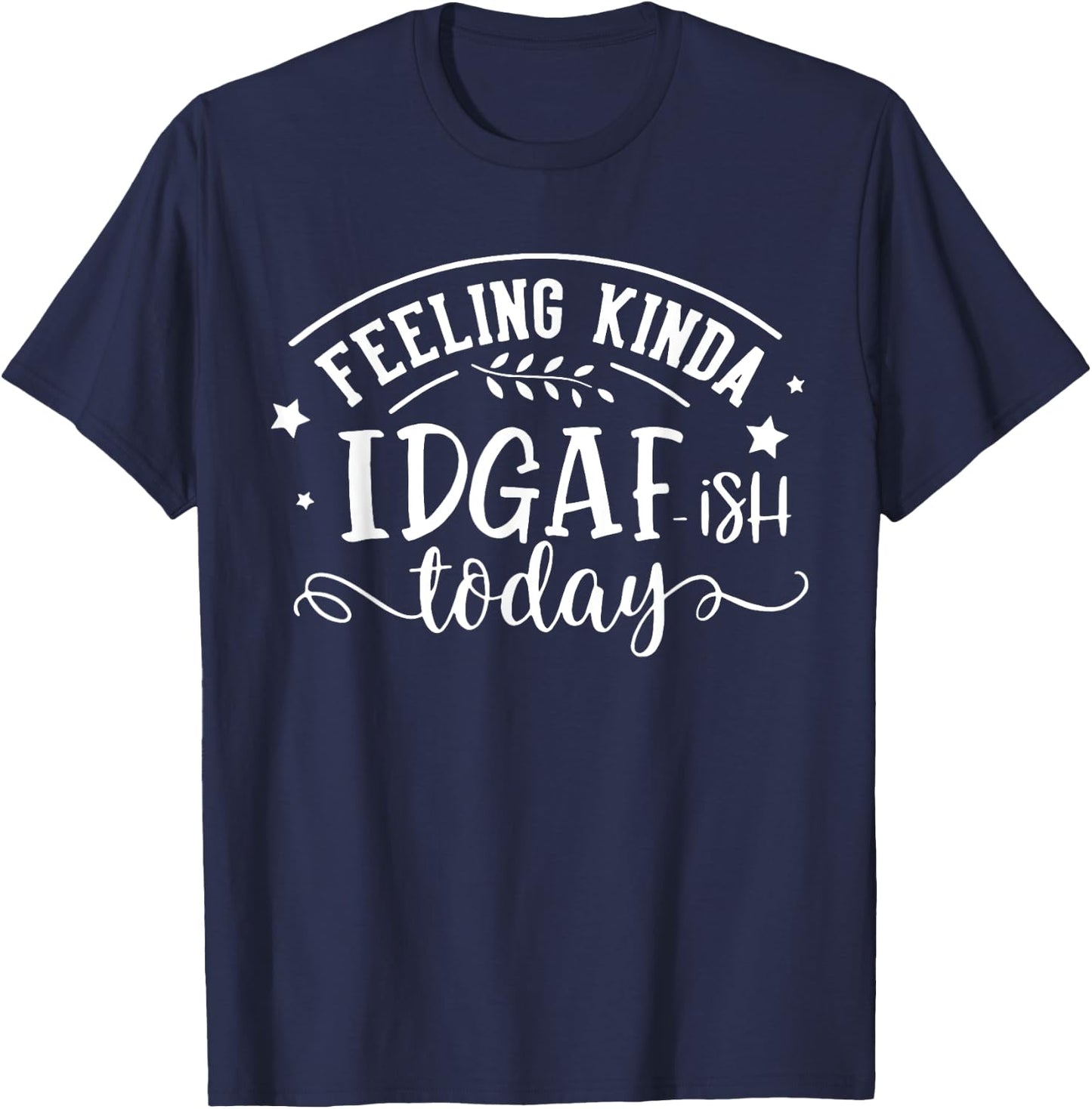 Funny Sayings Feeling Kinda Idgaf-ish Today Sarcastic Cute -Adults - Black, Small, Short Sleeve T-Shirt - T-Shirt | Navy