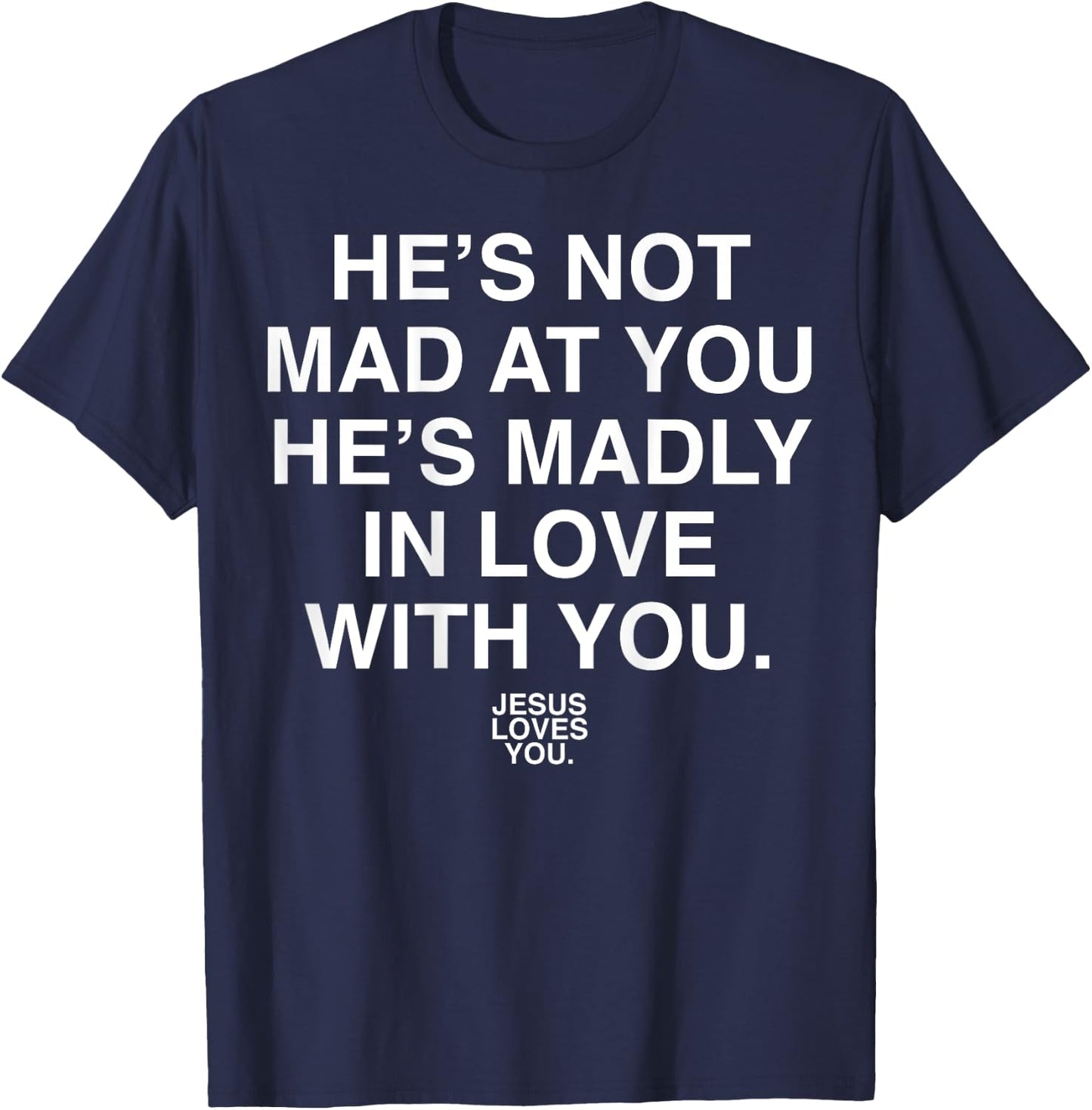 He's Not Mad At You He's Madly In Love With You Jesus Lovers T-Shirt - T-Shirt | Navy