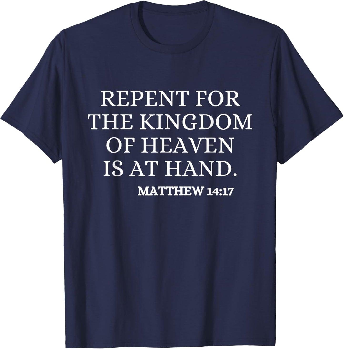 Repent For The Kingdom Of Heaven Is At Hand Christian Quote T-Shirt - T-Shirt | Navy