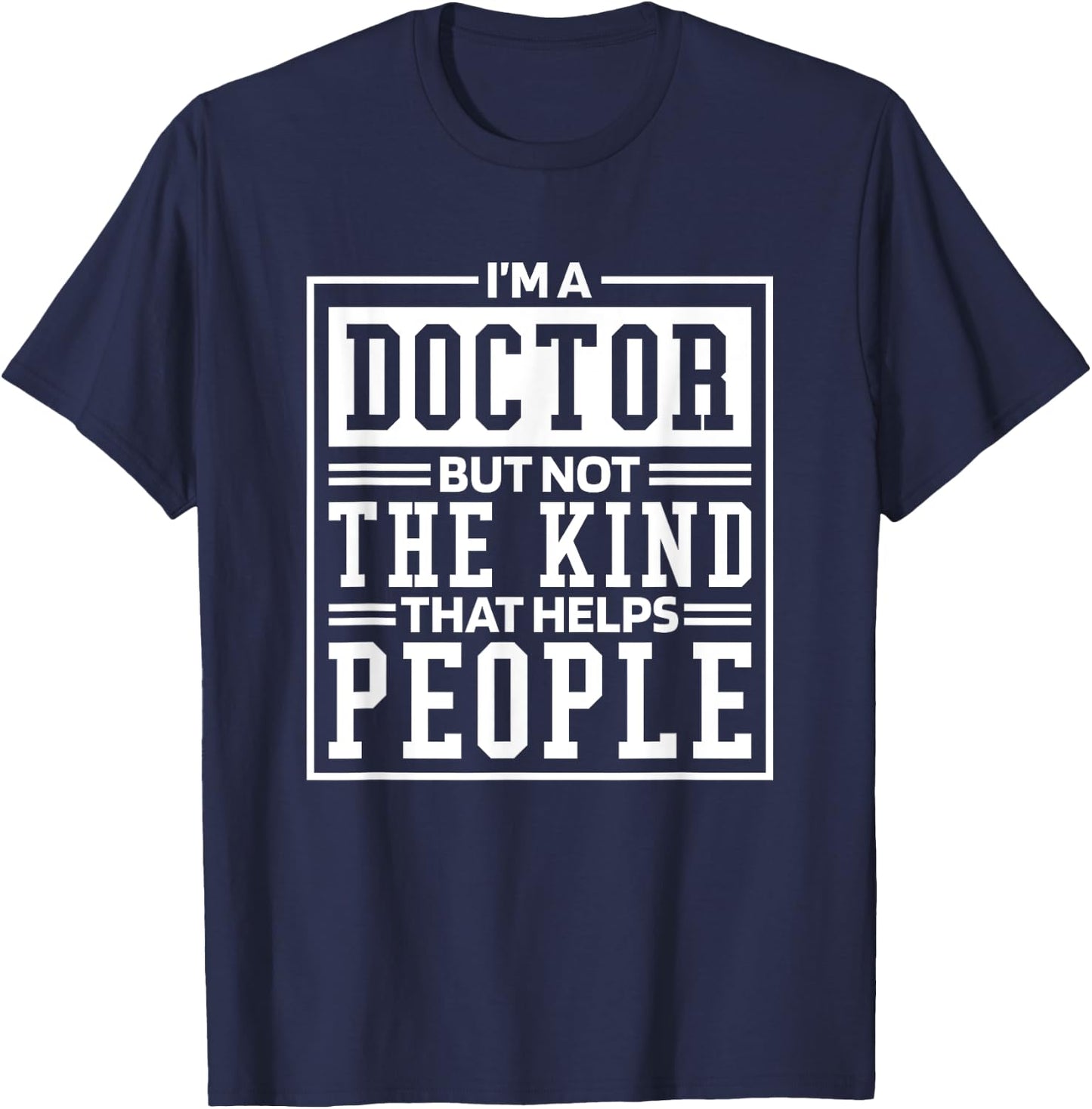 I'M A Doctor But Not The Kind That Helps People, Doctorate T-Shirt - T-Shirt | Navy