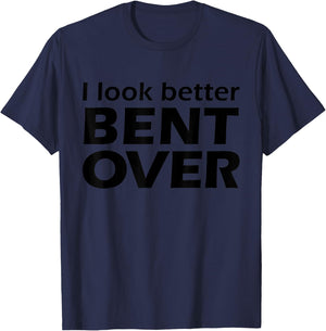 I Look Better Bent Over Raunchy Women's Embarrassing T-Shirt - T-Shirt | Navy