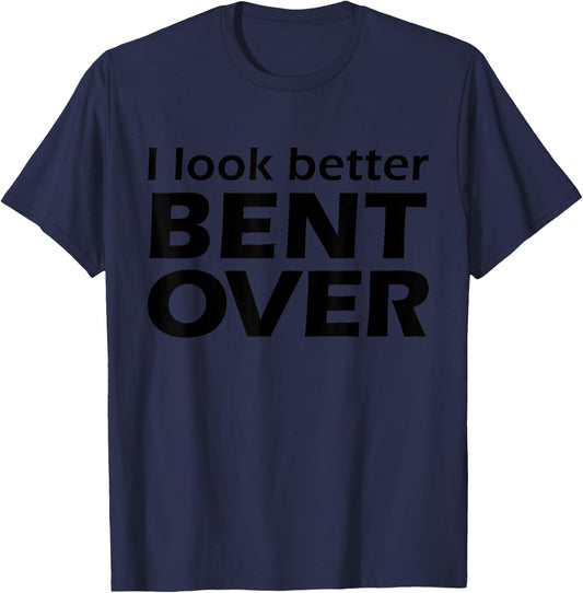 I Look Better Bent Over Raunchy Women's Embarrassing T-Shirt - T-Shirt | Navy