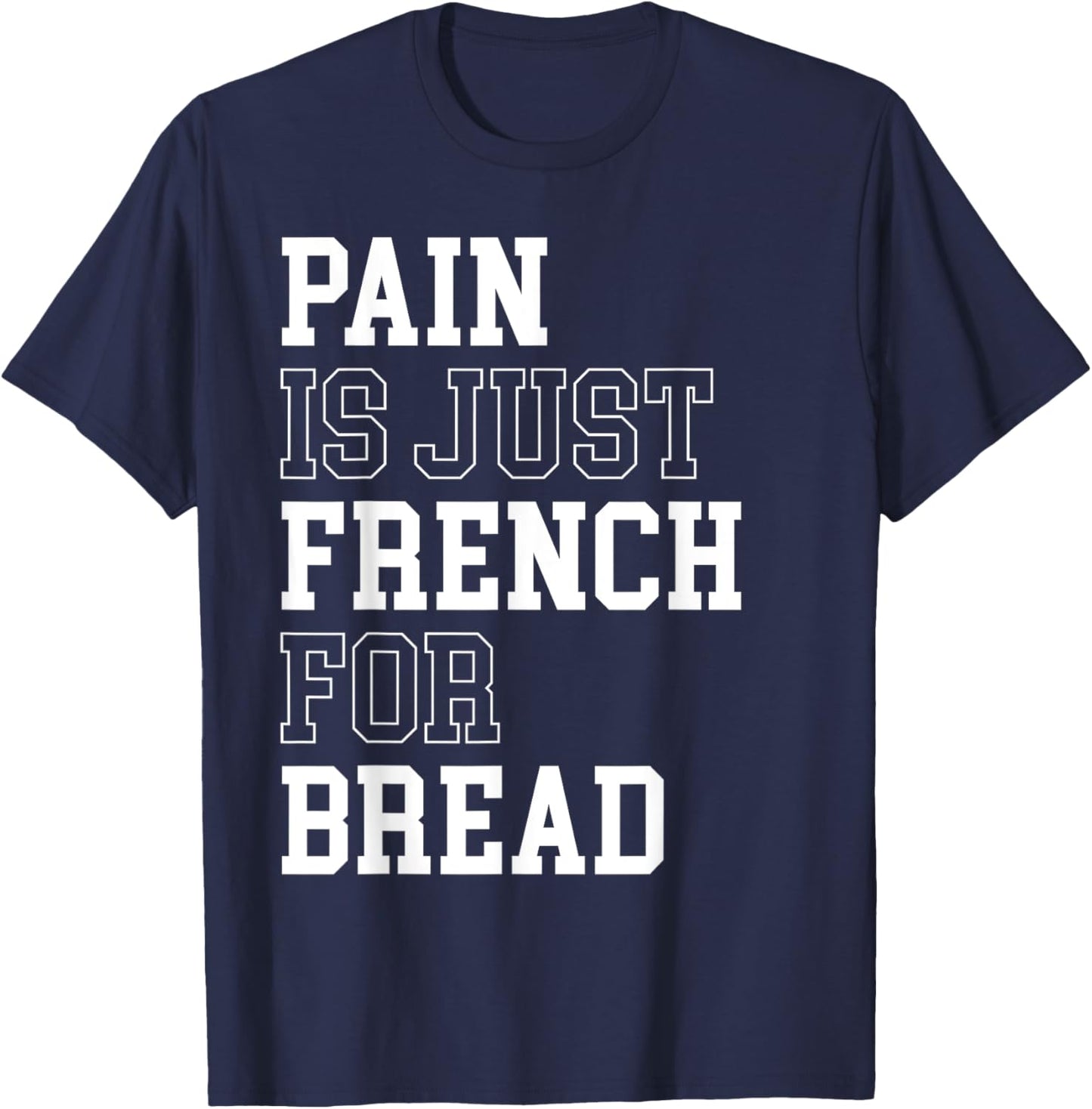 Pain Is Just French For Bread Funny Running Spectator Saying T-Shirt - T-Shirt | Navy