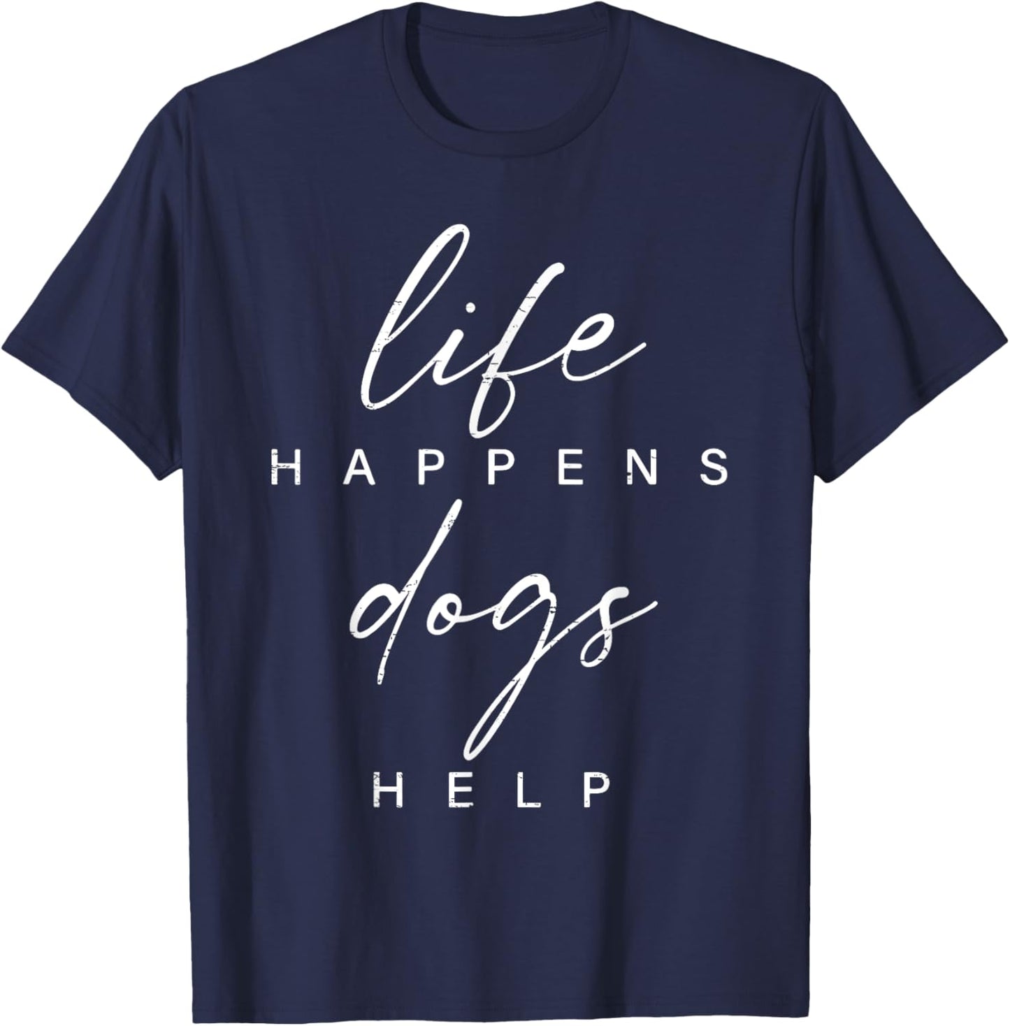Life Happens Dogs Help Funny Pet Animal Lovers Dog Owners T-Shirt - T-Shirt | Navy