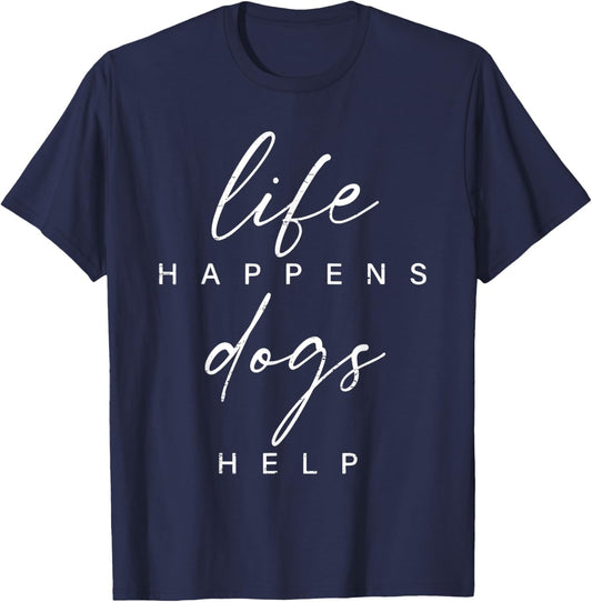 Life Happens Dogs Help Funny Pet Animal Lovers Dog Owners T-Shirt - T-Shirt | Navy