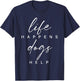 Life Happens Dogs Help Funny Pet Animal Lovers Dog Owners T-Shirt - T-Shirt | Navy