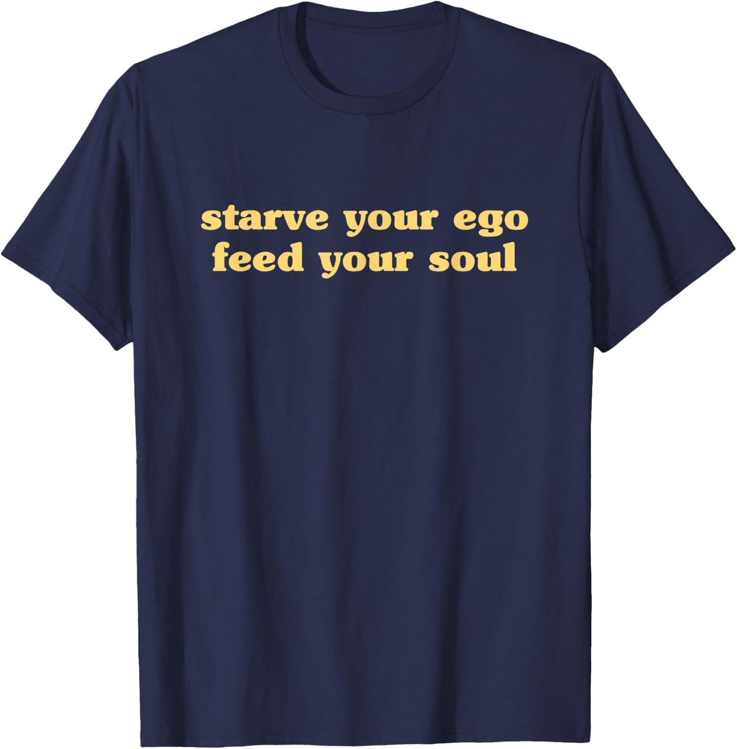 Starve Your Ego Feed Your Soul - Spiritual Yoga Zen Quote T-Shirt - T-Shirt | Navy
