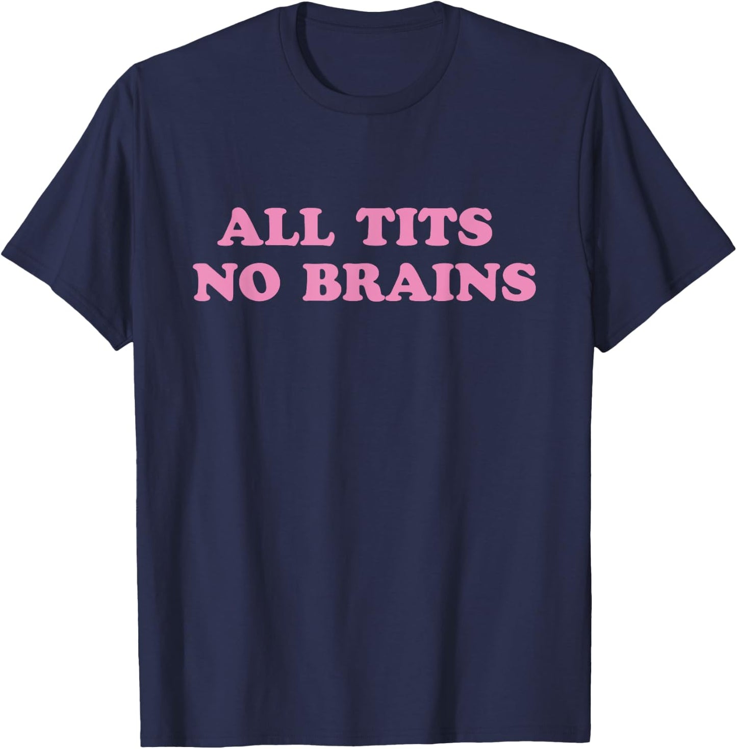 All Tits No Brains Funny Sarcasm Women Joke T-Shirt - T-Shirt | Navy