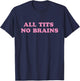 All Tits No Brains Funny Sarcasm Women Joke T-Shirt - T-Shirt | Navy