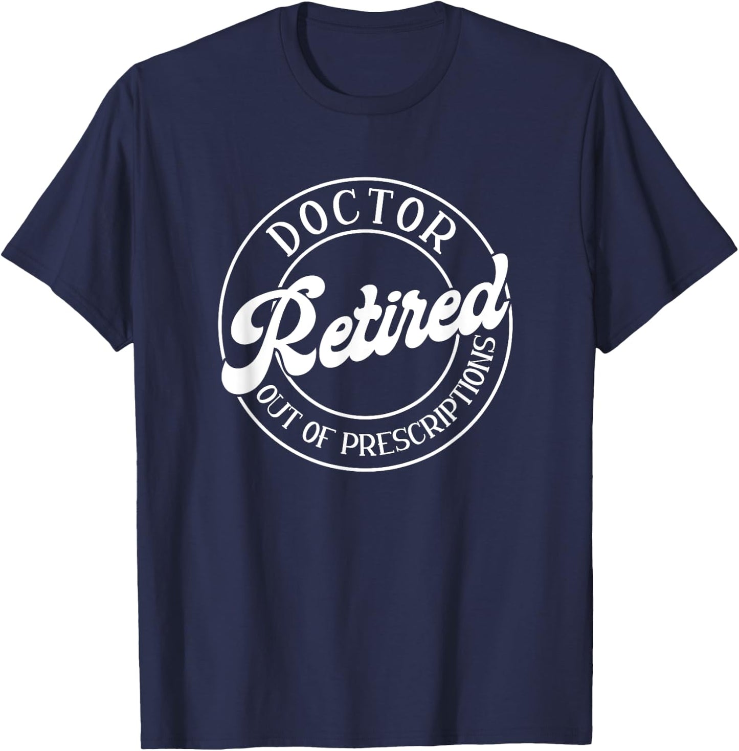 Out Of Prescription, Retired Doctor T-Shirt - T-Shirt | Navy
