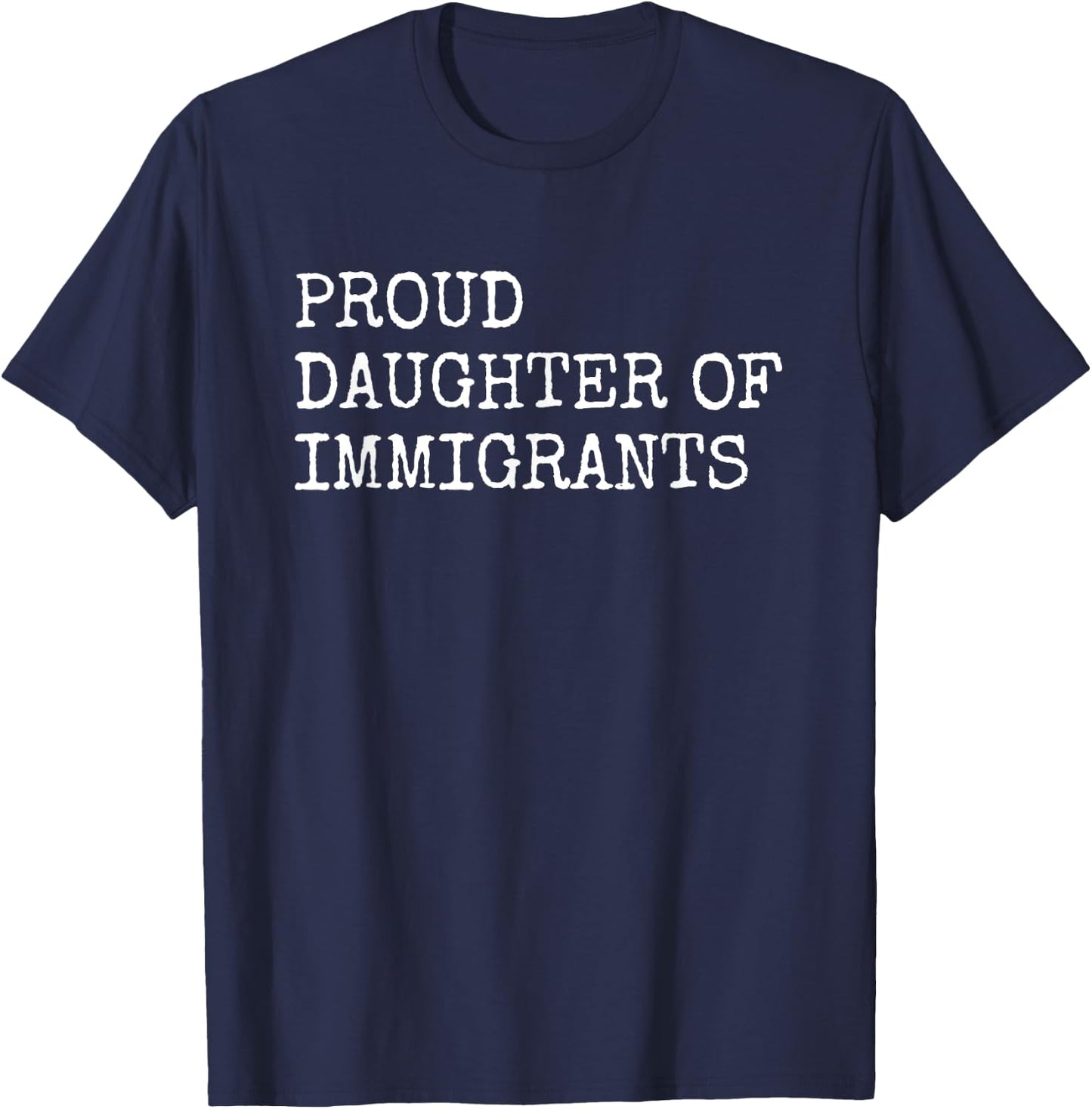 Proud Daughter Of Immigrants - Pro Immigration Message T-Shirt - T-Shirt | Navy