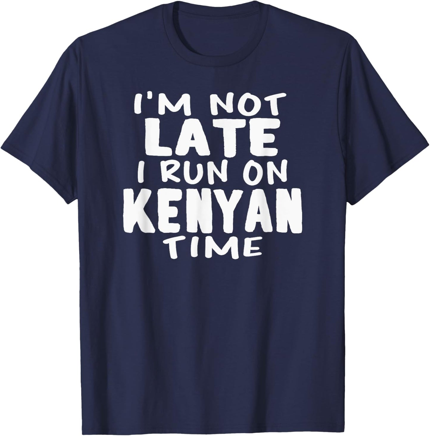 I'm Not Late I Run On Kenyan Time Kenya LOL Funny T-Shirt - T-Shirt | Navy