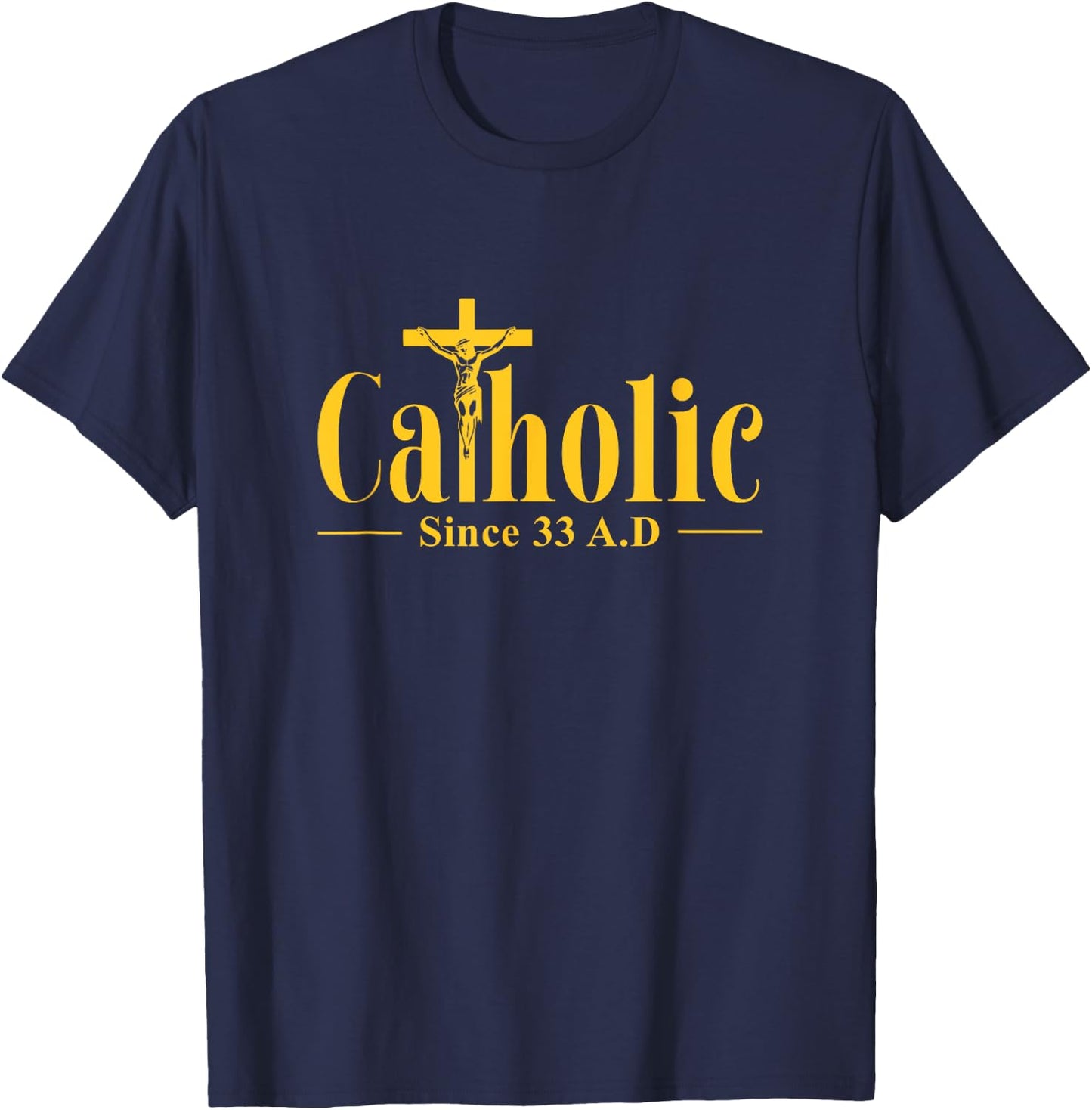 Catholic Since 33 AD Cross Crucifix Religous Christian Faith T-Shirt - T-Shirt | Navy