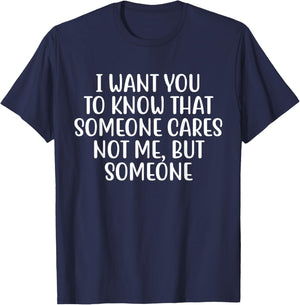 I Want You to Know That Someone Cares Not Me But Someone T-Shirt - T-Shirt | Navy