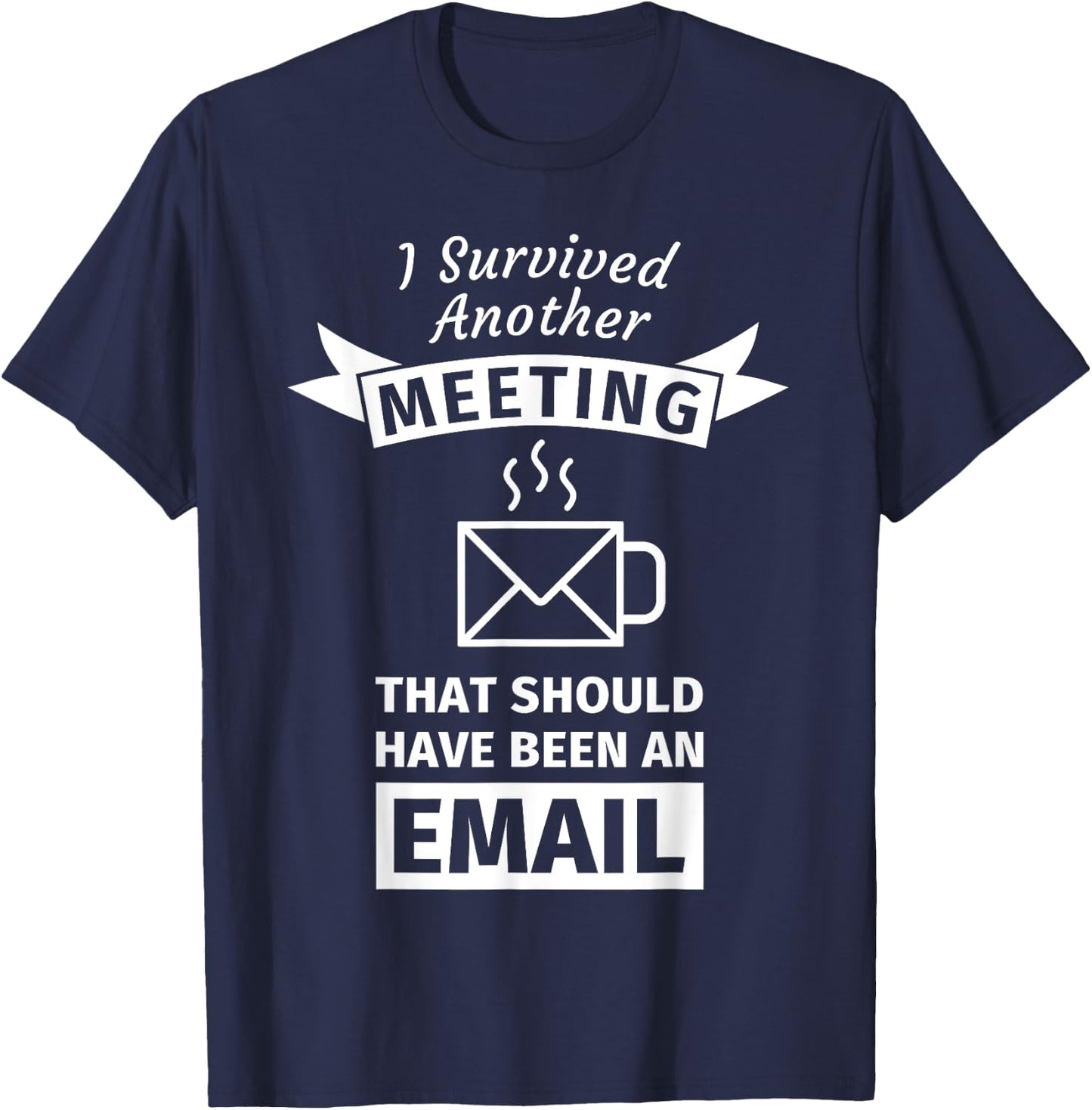 I Survived Another Meeting That Should Have Been Email T-Shirt - T-Shirt | Navy