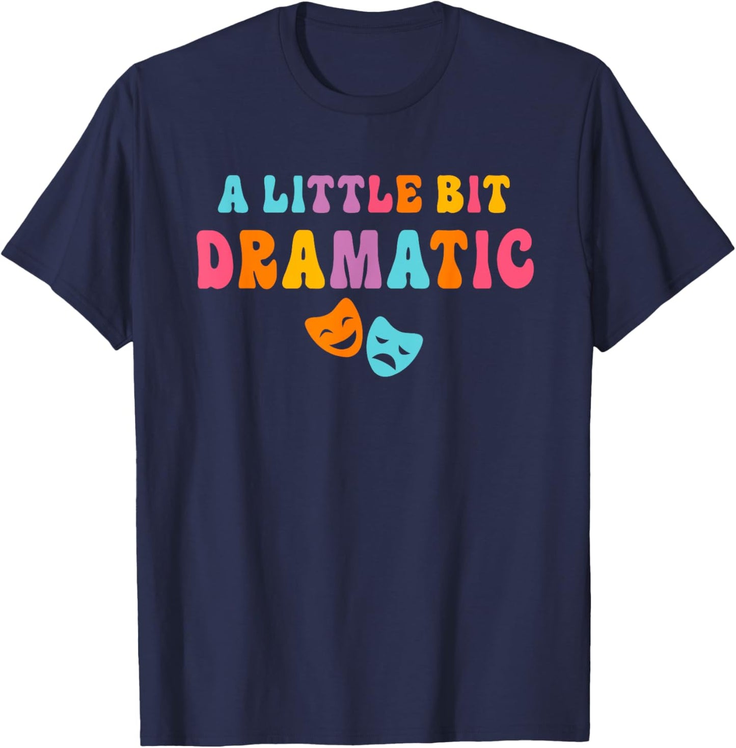 A Little Bit Dramatic Drama Club Theatre Gifts Funny Theater T-Shirt - T-Shirt | Navy