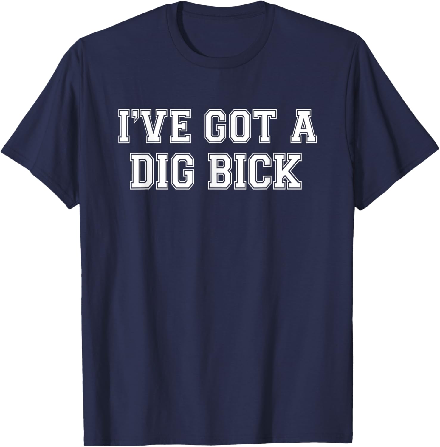 Men's I've Got a Dig Bick - Funny Inappropriate T-Shirt - T-Shirt | Navy