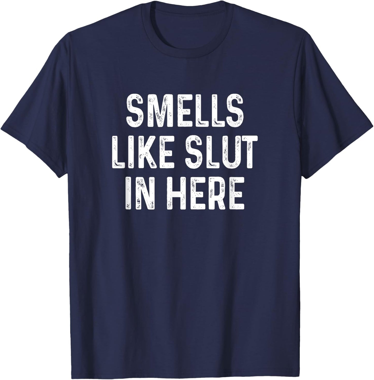 Funny Smells Like Slut in Here Offensive Adult Humor T-Shirt - T-Shirt | Navy