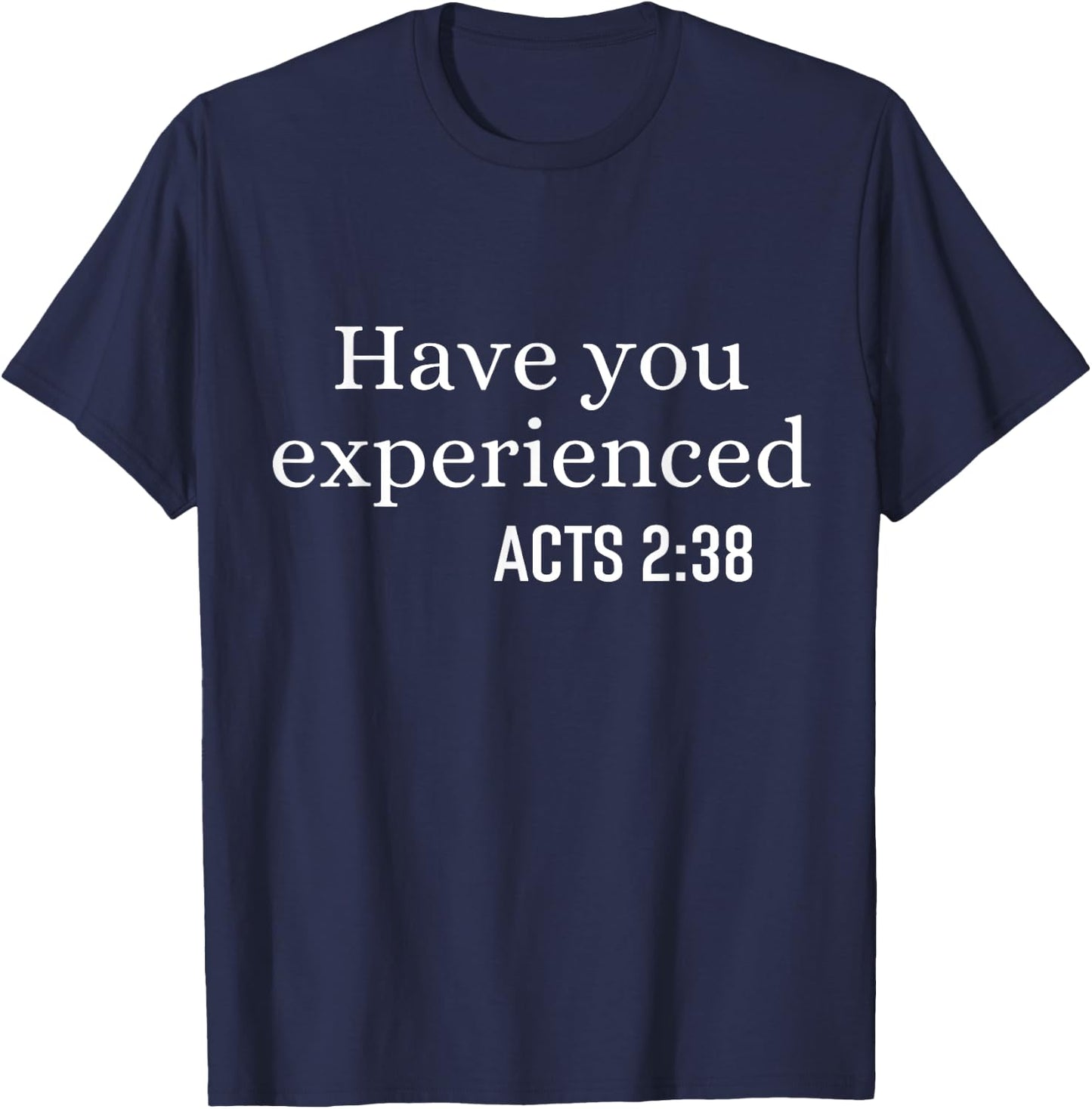 Have You Experienced Acts 2 38 Bible Verse Christian Quote T-Shirt - T-Shirt | Navy