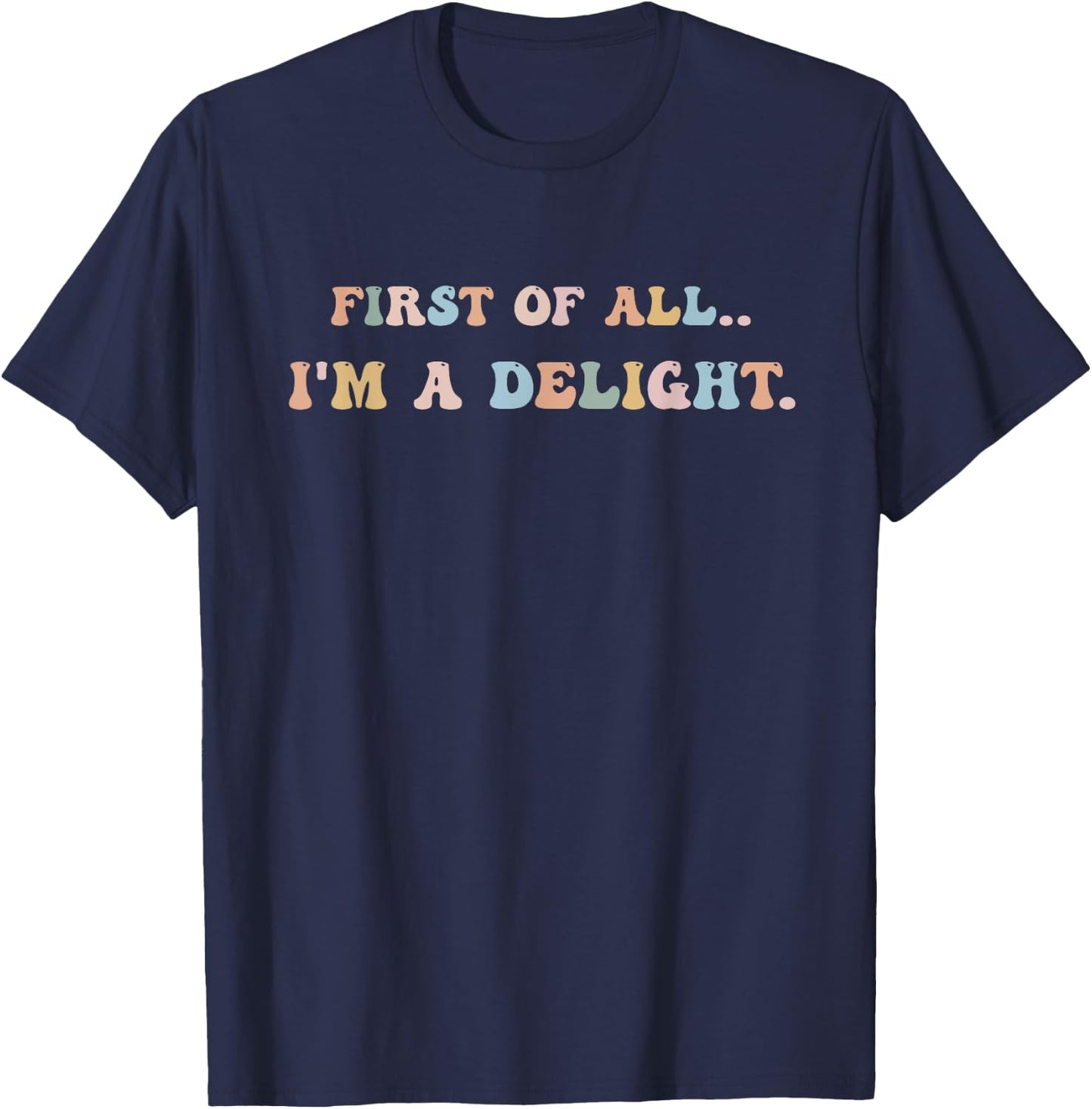 First Of All I'm A Delight Women Men T-Shirt - T-Shirt | Navy
