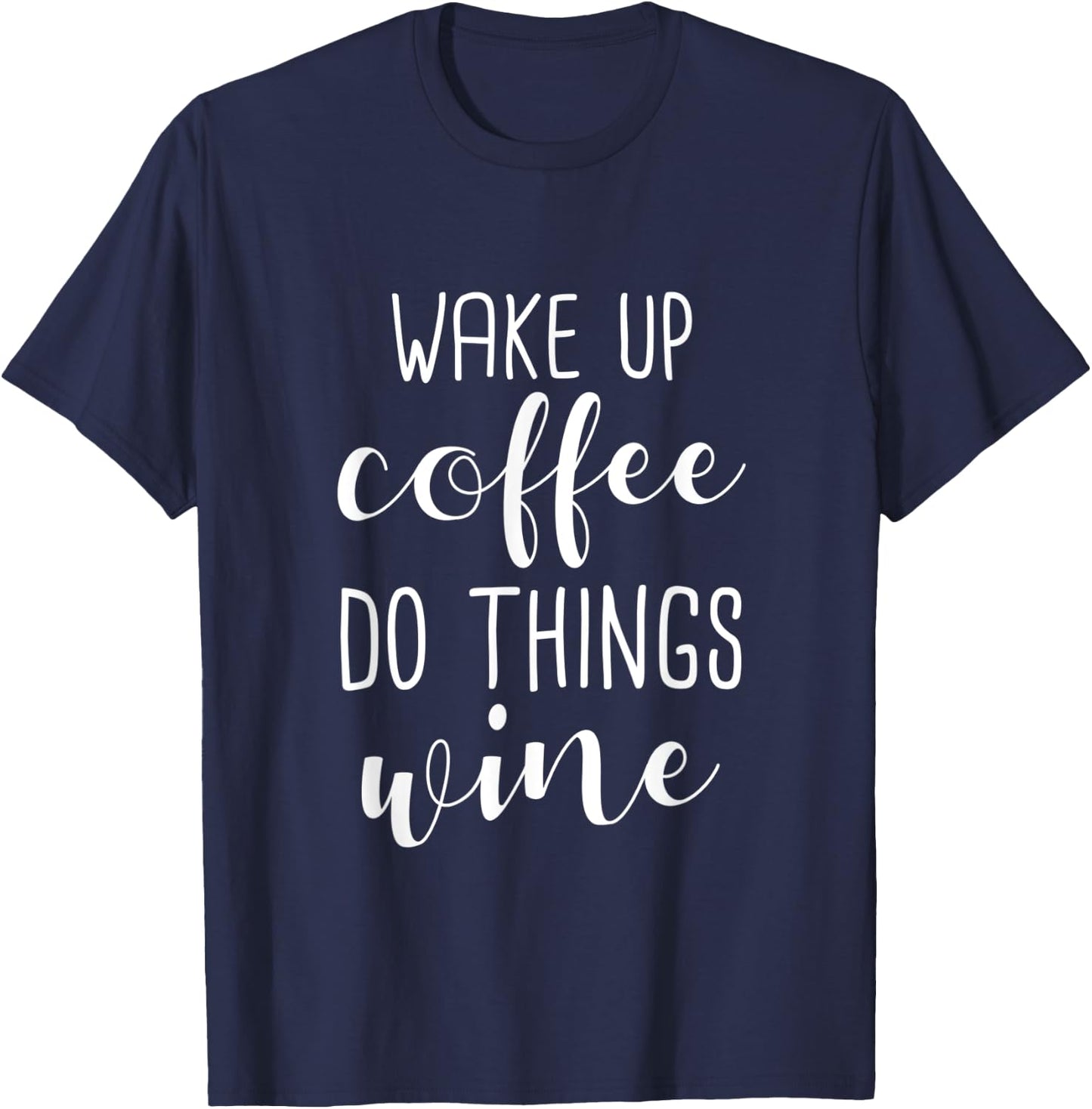 Funny Coffee Lover - Wake Up Coffee Do Things Wine T-Shirt - T-Shirt | Navy