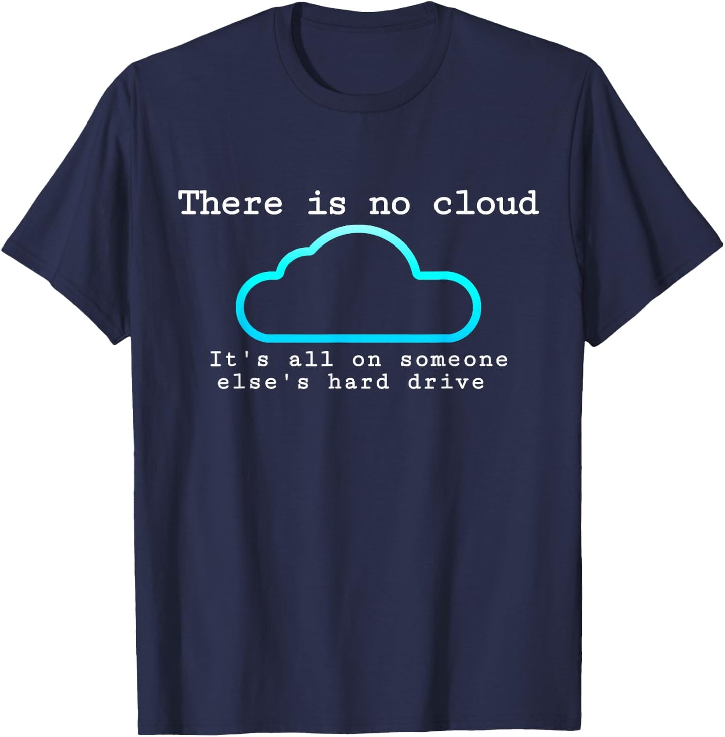 There is no cloud... Funny computer tech humor T-Shirt - T-Shirt | Navy