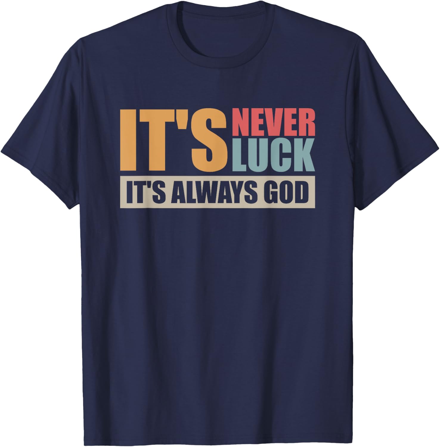 It's Never Luck It's Always God T-Shirt - T-Shirt | Navy