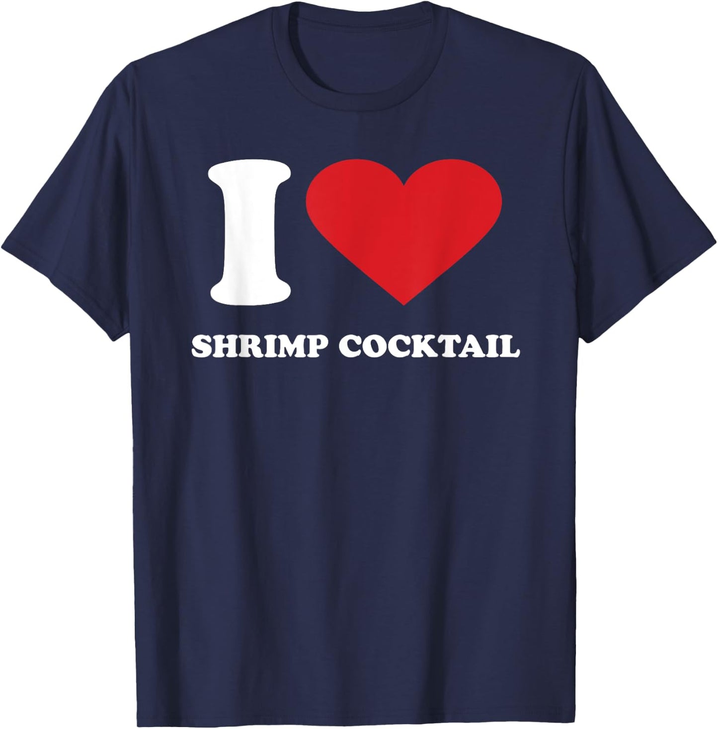 I Love SHRIMP COCKTAIL I Heart SHRIMP COCKTAIL T-Shirt - T-Shirt | Navy