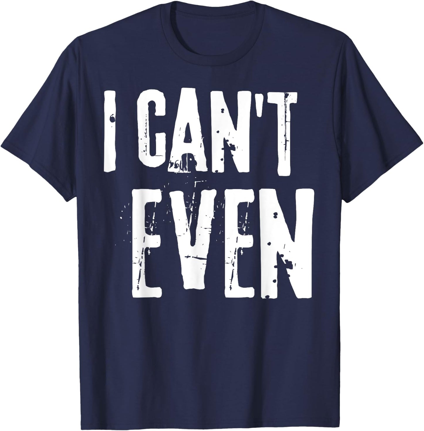 Funny Fitness Joke Workout Saying "I Can't Even" T-Shirt - T-Shirt | Navy