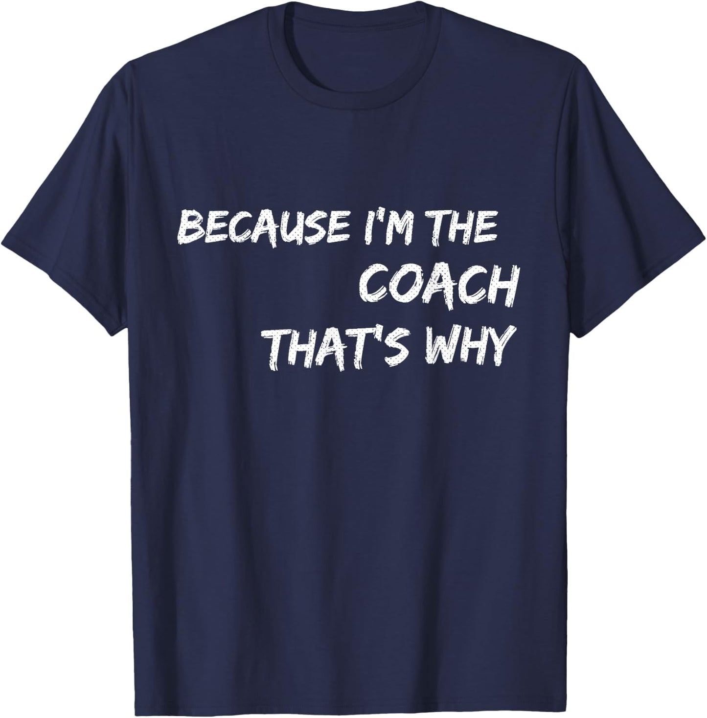 Because I'm The Coach That's Why T Shirt T-Shirt - T-Shirt | Navy