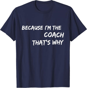Because I'm The Coach That's Why T Shirt T-Shirt - T-Shirt | Navy