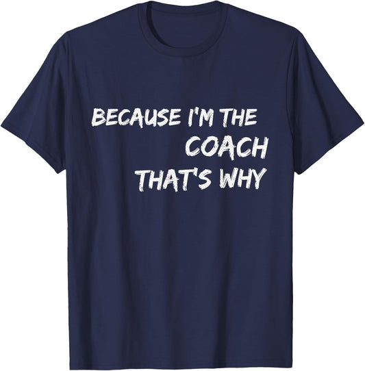 Because I'm The Coach That's Why T Shirt T-Shirt - T-Shirt | Navy