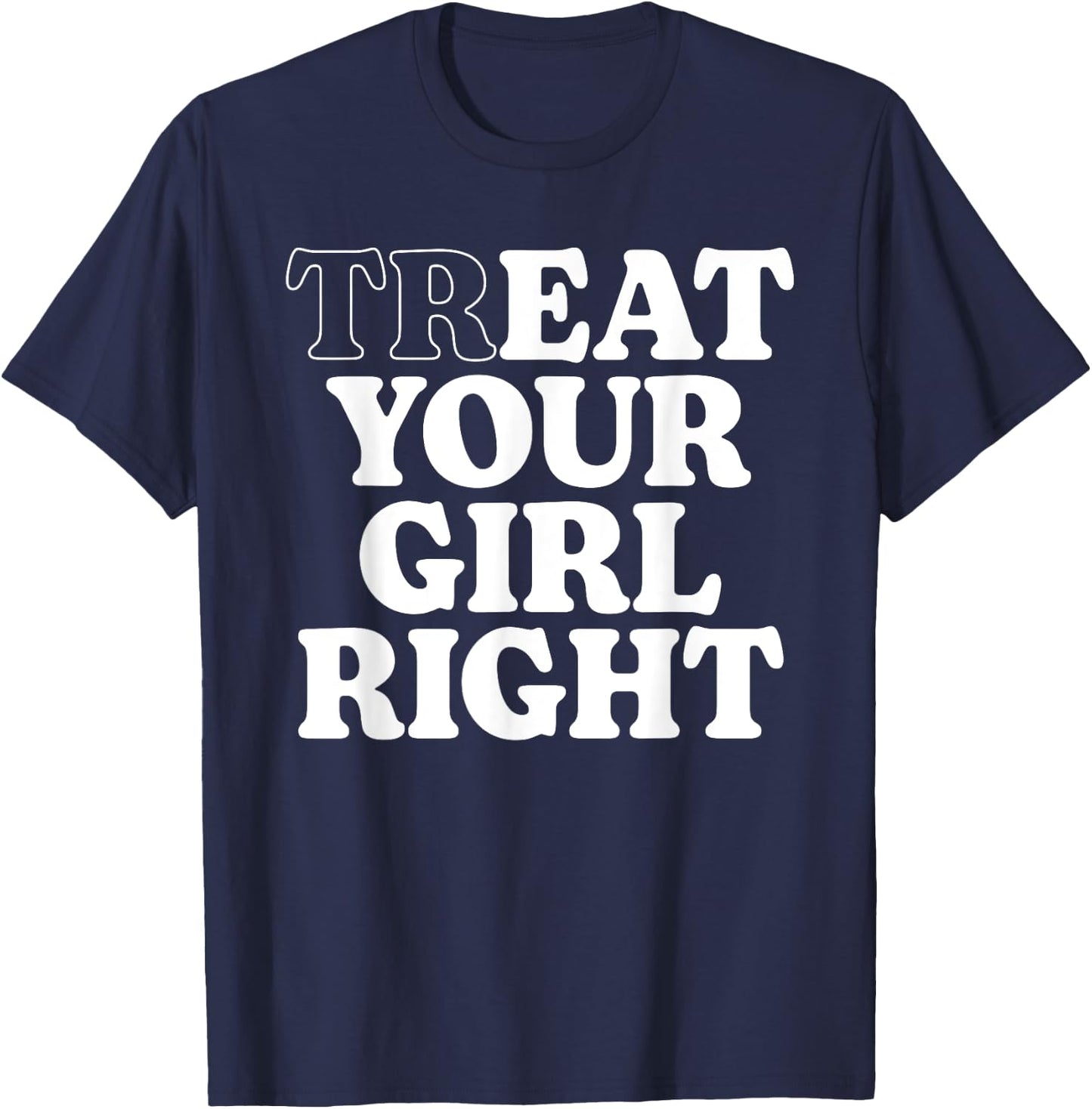 Treat Eat Your Girl Right Funny Sarcastic Quote T-Shirt - T-Shirt | Navy