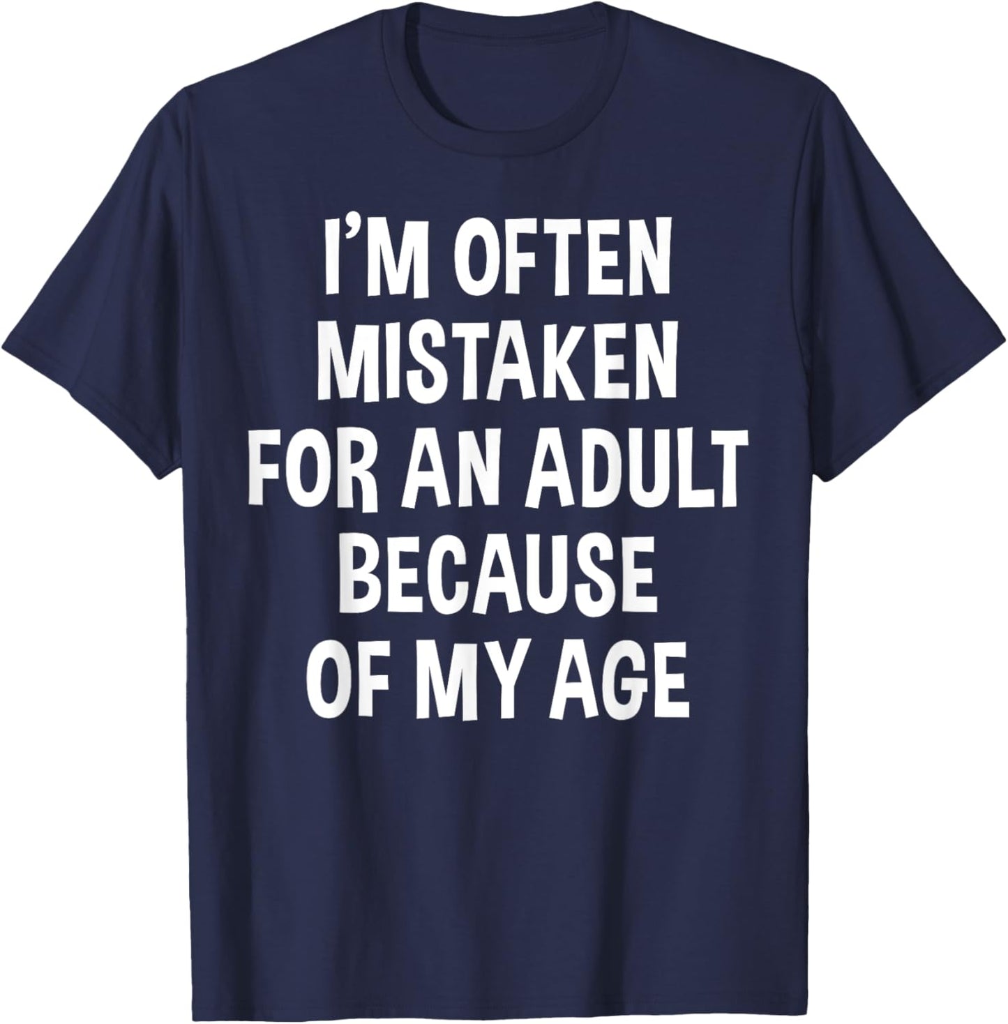I'm Often Mistaken For An Adult Because Of My Age | Funny T-Shirt - T-Shirt | Navy