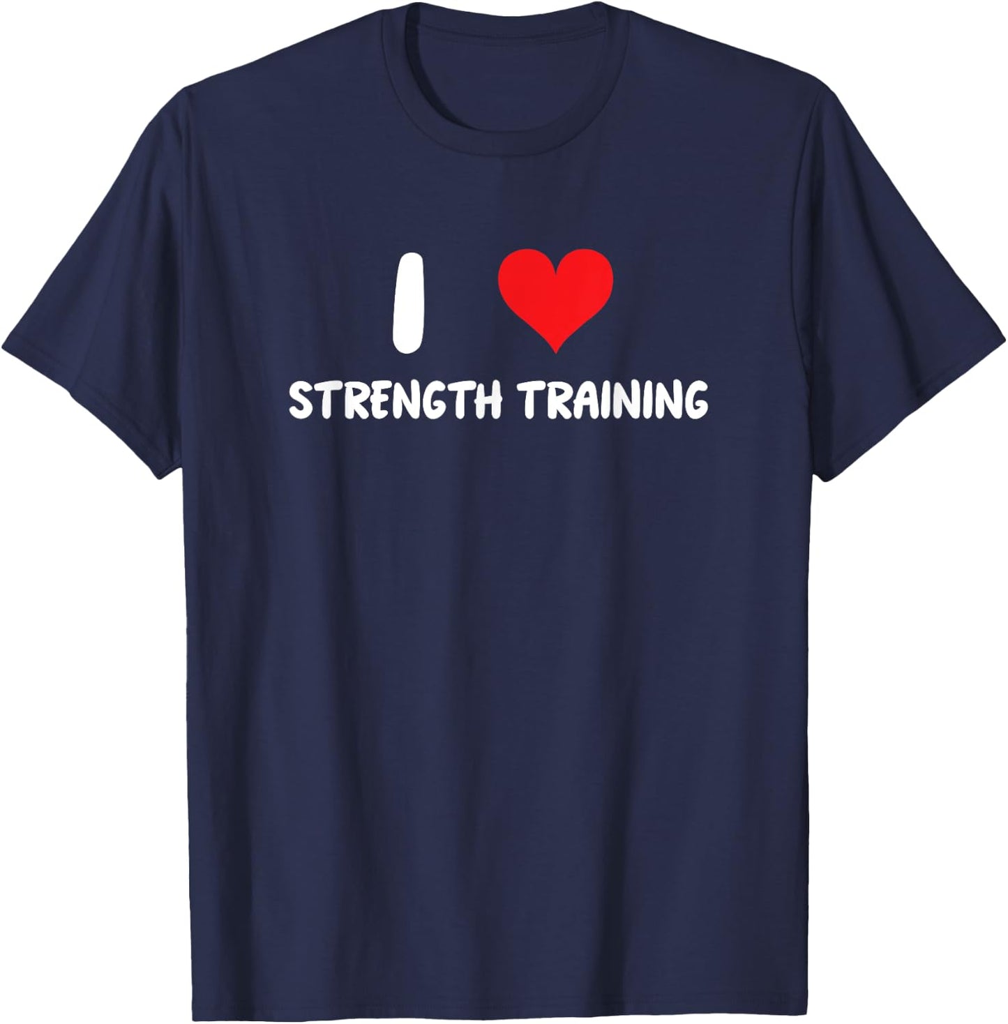 I Love Strength Training - Fitness Gym Workout Weights Lfit T-Shirt - T-Shirt | Navy