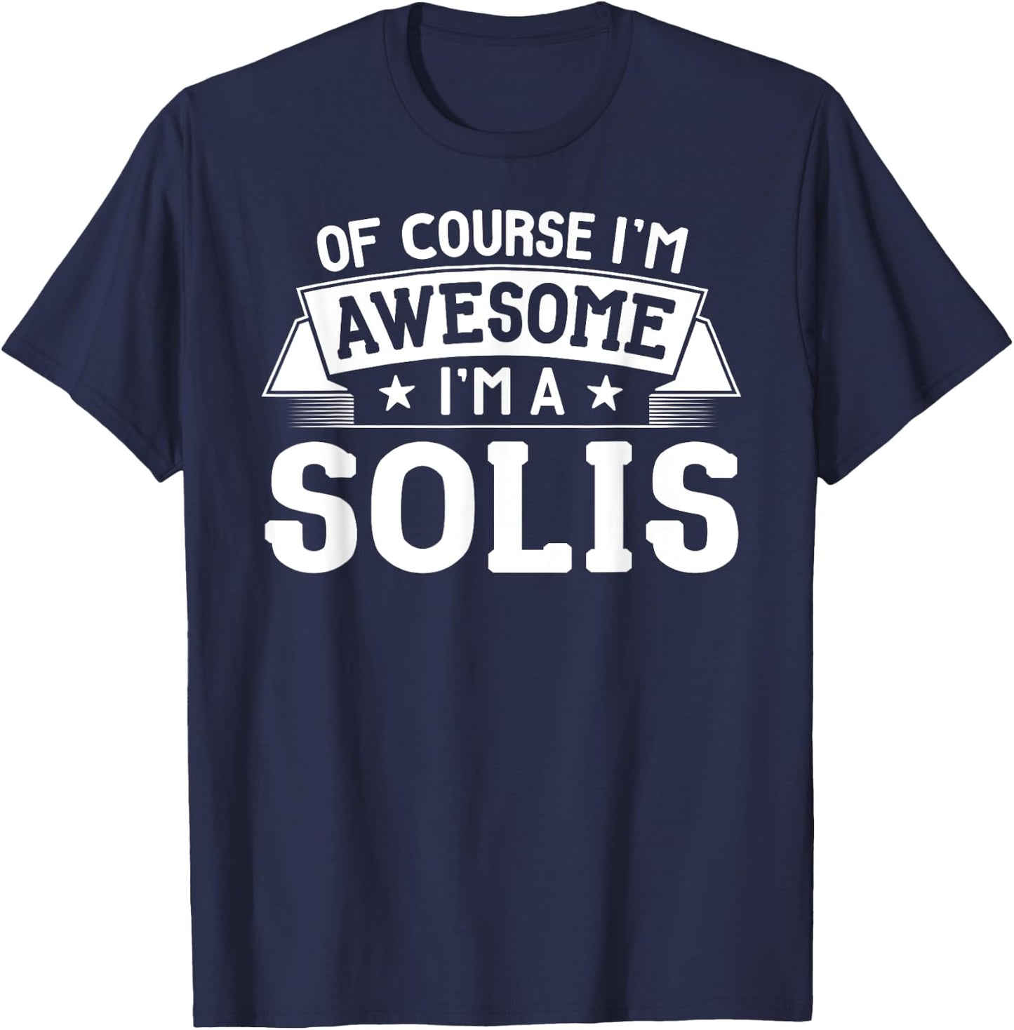 Solis Gift First or Last Name - Of Course I'm Awesome! T-Shirt - T-Shirt | Navy