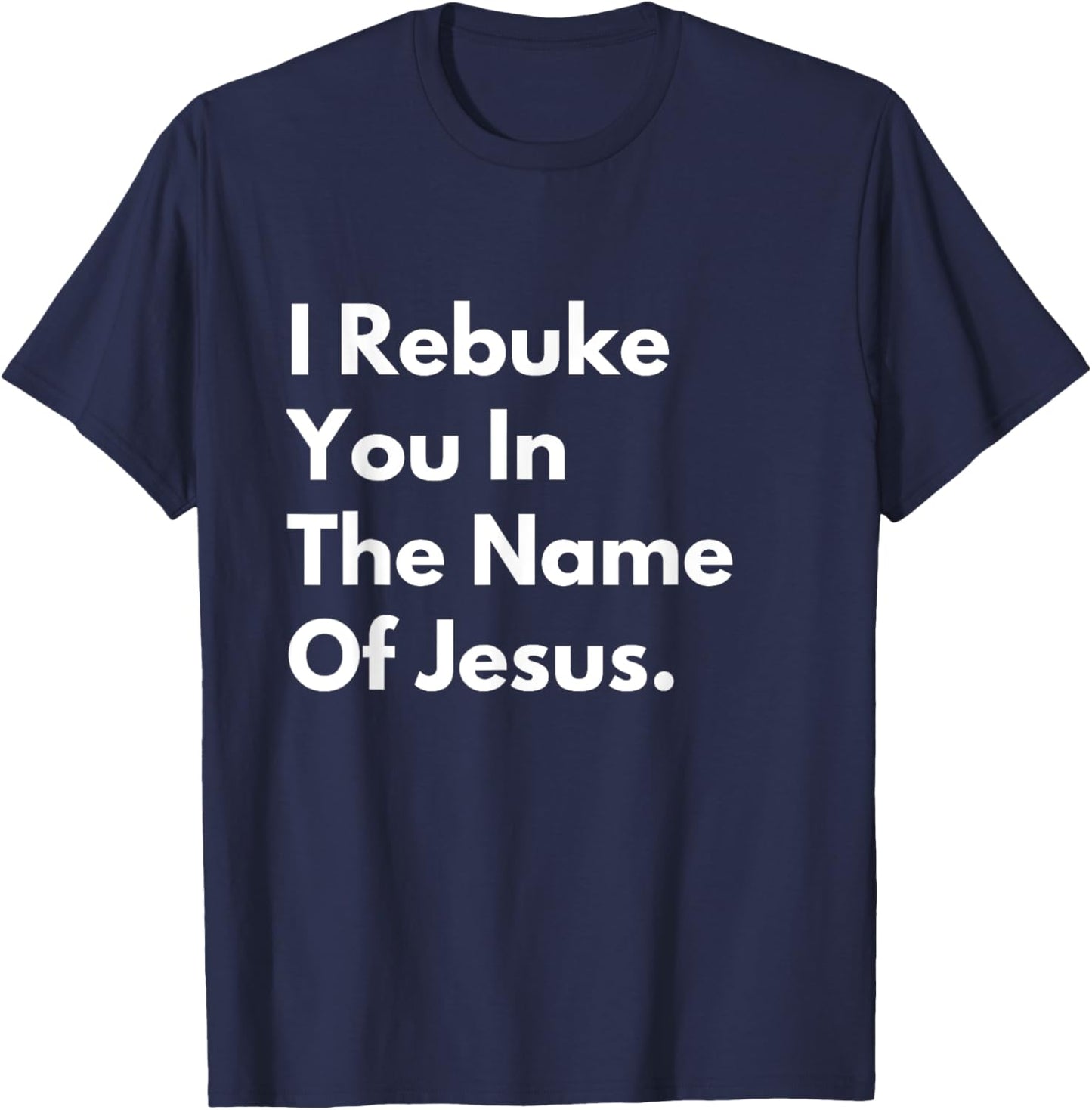 I Rebuke You in the Name of Jesus T-Shirt - T-Shirt | Navy